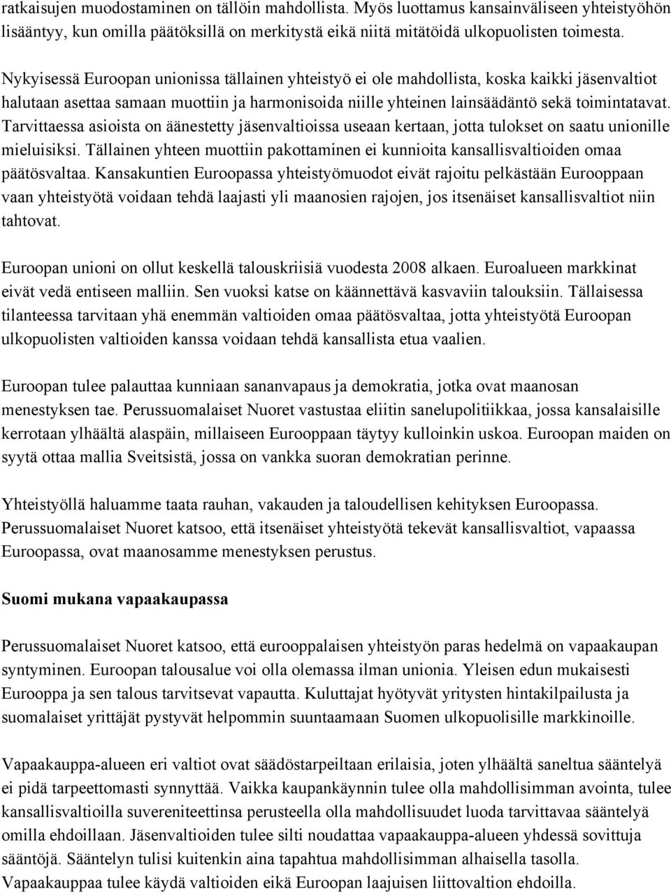 Tarvittaessa asioista on äänestetty jäsenvaltioissa useaan kertaan, jotta tulokset on saatu unionille mieluisiksi.