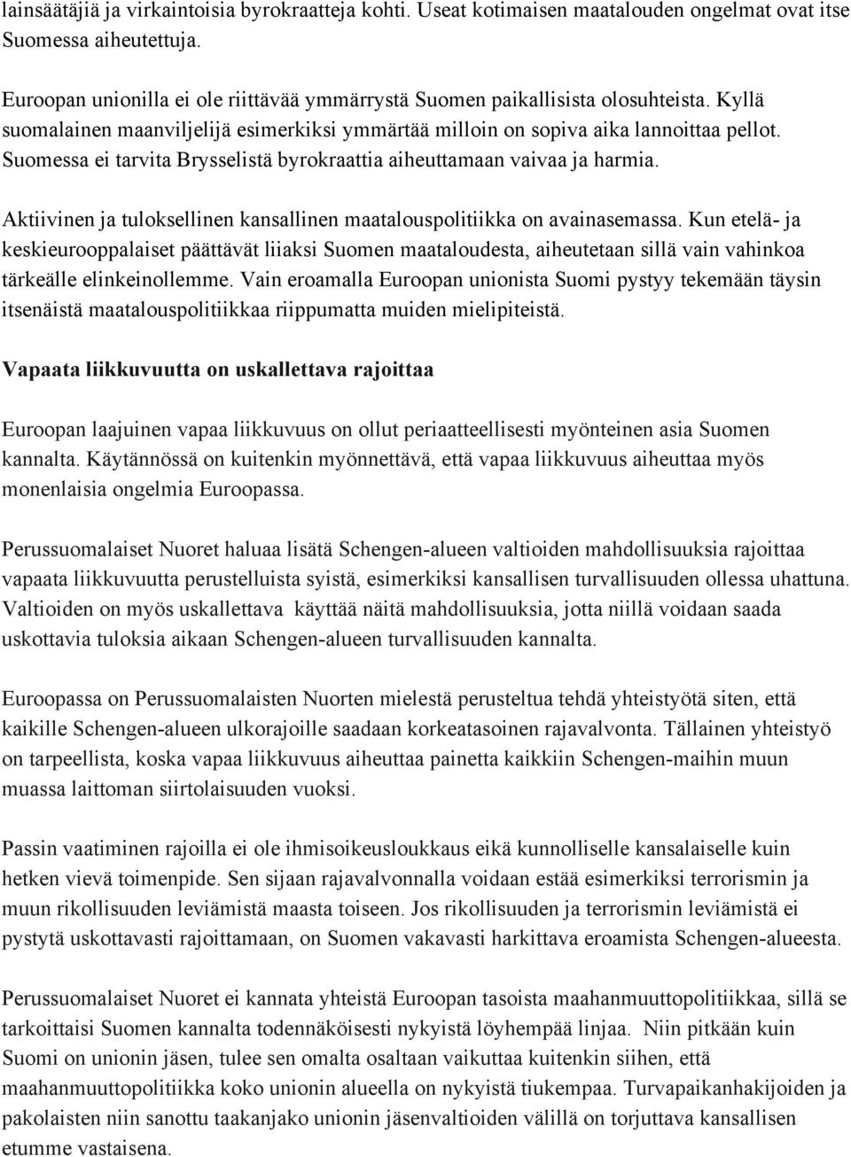 Suomessa ei tarvita Brysselistä byrokraattia aiheuttamaan vaivaa ja harmia. Aktiivinen ja tuloksellinen kansallinen maatalouspolitiikka on avainasemassa.