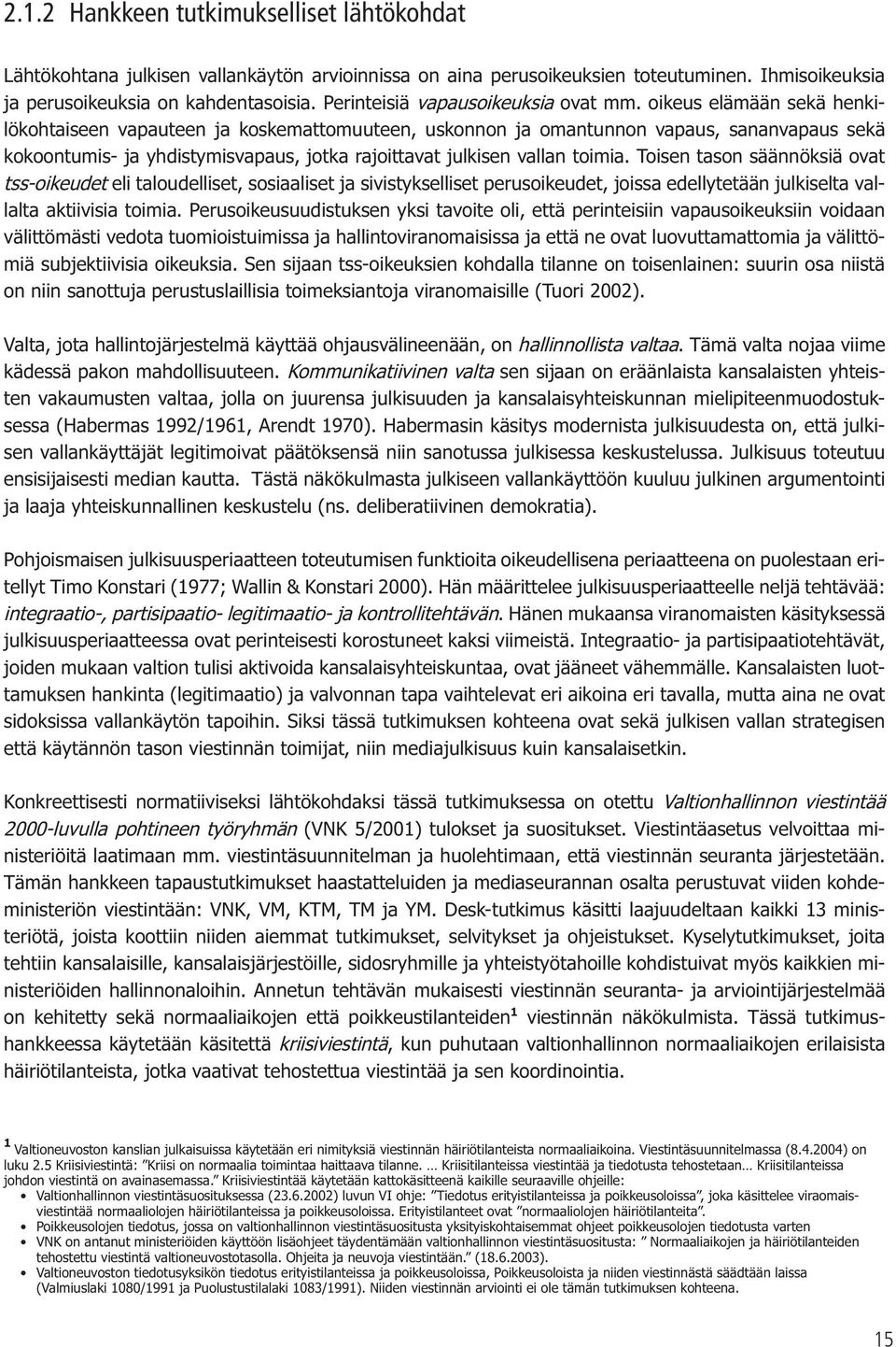 oikeus elämään sekä henkilökohtaiseen vapauteen ja koskemattomuuteen, uskonnon ja omantunnon vapaus, sananvapaus sekä kokoontumis- ja yhdistymisvapaus, jotka rajoittavat julkisen vallan toimia.