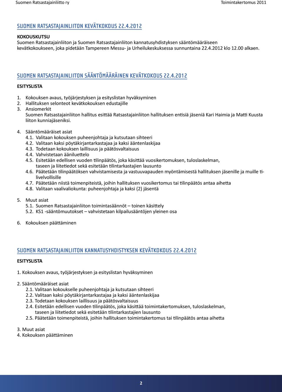 2012 klo 12.00 alkaen. SUOMEN RATSASTAJAINLIITON SÄÄNTÖMÄÄRÄINEN KEVÄTKOKOUS 22.4.2012 ESITYSLISTA 1. Kokouksen avaus, työjärjestyksen ja esityslistan hyväksyminen 2.