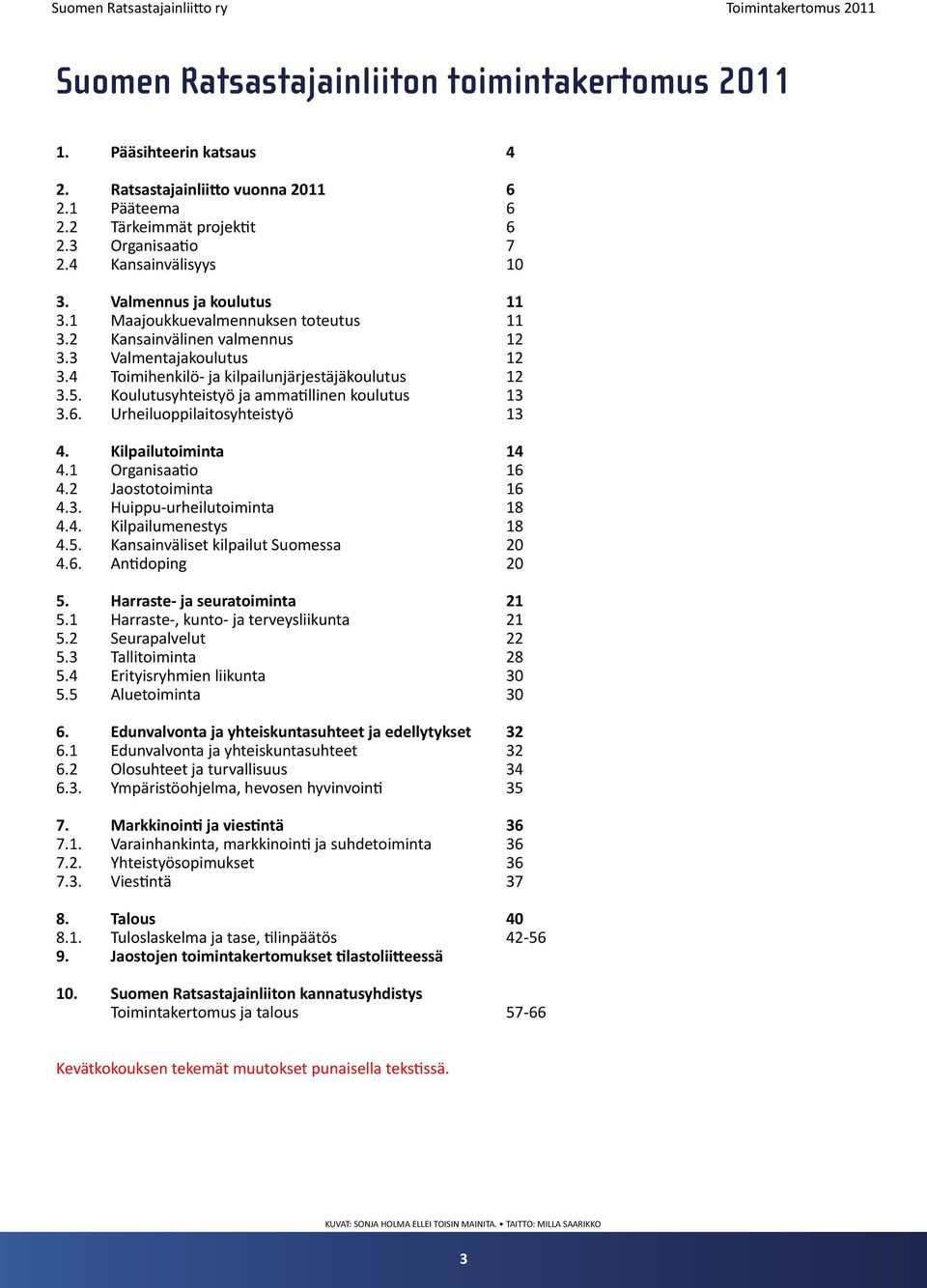 Koulutusyhteistyö ja ammatillinen koulutus 13 3.6. Urheiluoppilaitosyhteistyö 13 4. Kilpailutoiminta 14 4.1 Organisaatio 16 4.2 Jaostotoiminta 16 4.3. Huippu-urheilutoiminta 18 4.4. Kilpailumenestys 18 4.