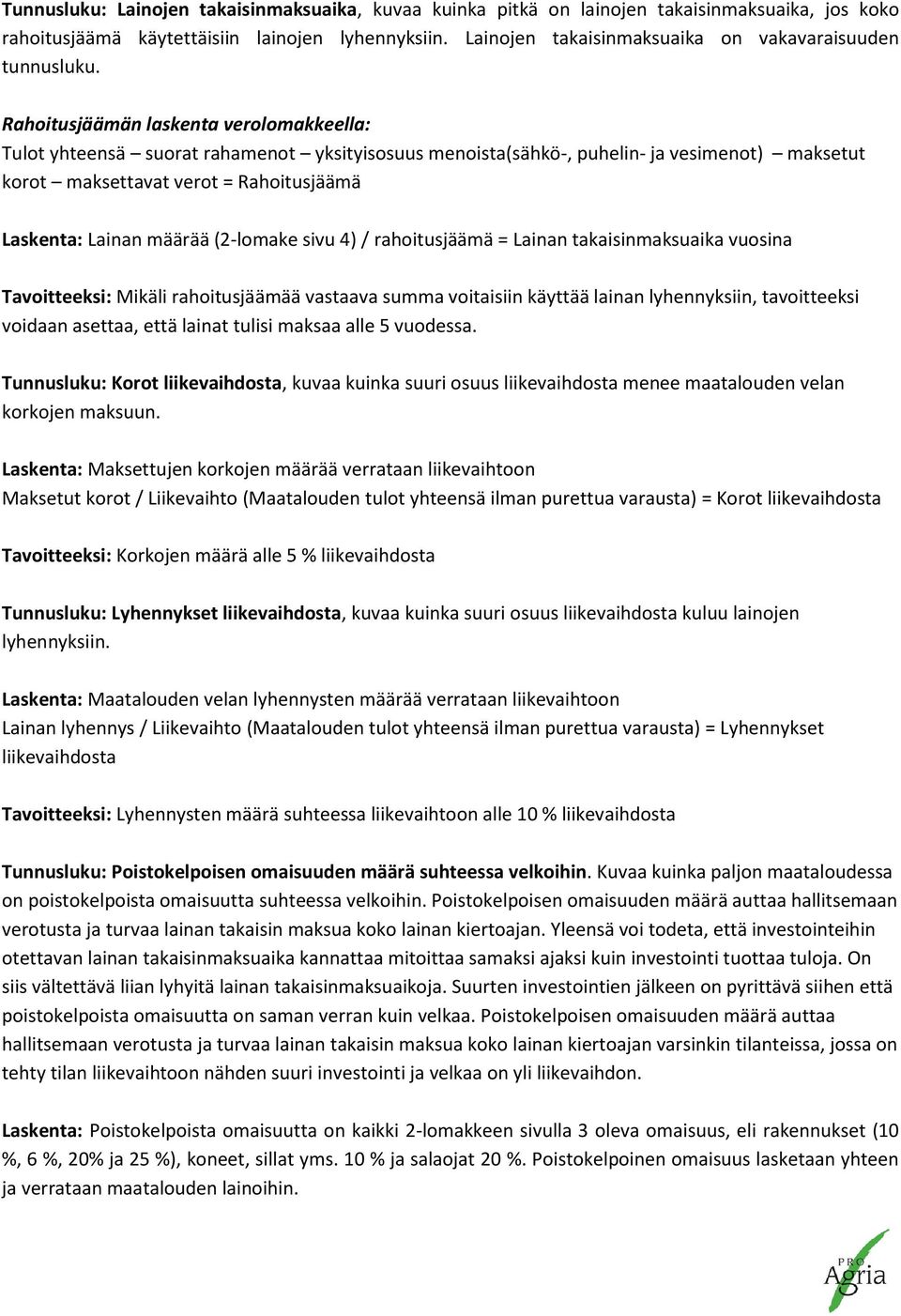 Rahoitusjäämän laskenta verolomakkeella: Tulot yhteensä suorat rahamenot yksityisosuus menoista(sähkö-, puhelin- ja vesimenot) maksetut korot maksettavat verot = Rahoitusjäämä Laskenta: Lainan määrää