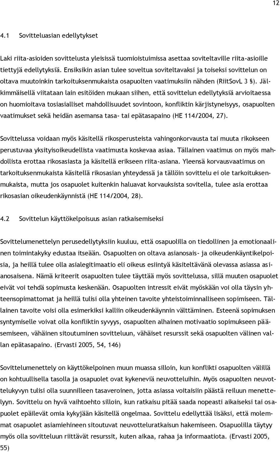 Jälkimmäisellä viitataan lain esitöiden mukaan siihen, että sovittelun edellytyksiä arvioitaessa on huomioitava tosiasialliset mahdollisuudet sovintoon, konfliktin kärjistyneisyys, osapuolten