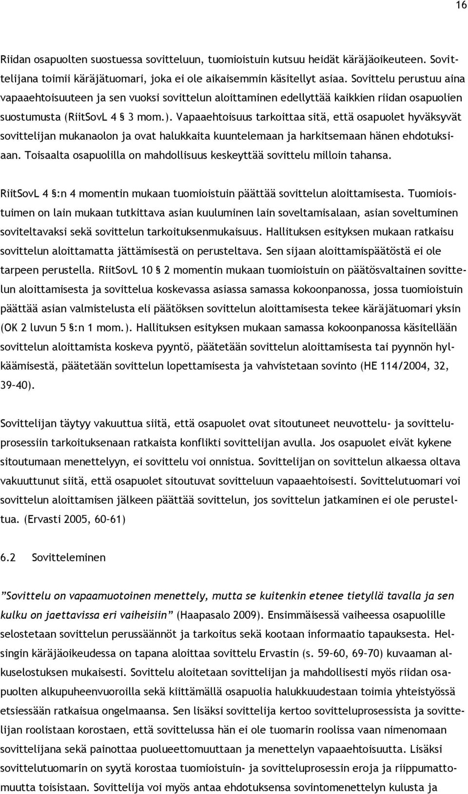 Vapaaehtoisuus tarkoittaa sitä, että osapuolet hyväksyvät sovittelijan mukanaolon ja ovat halukkaita kuuntelemaan ja harkitsemaan hänen ehdotuksiaan.