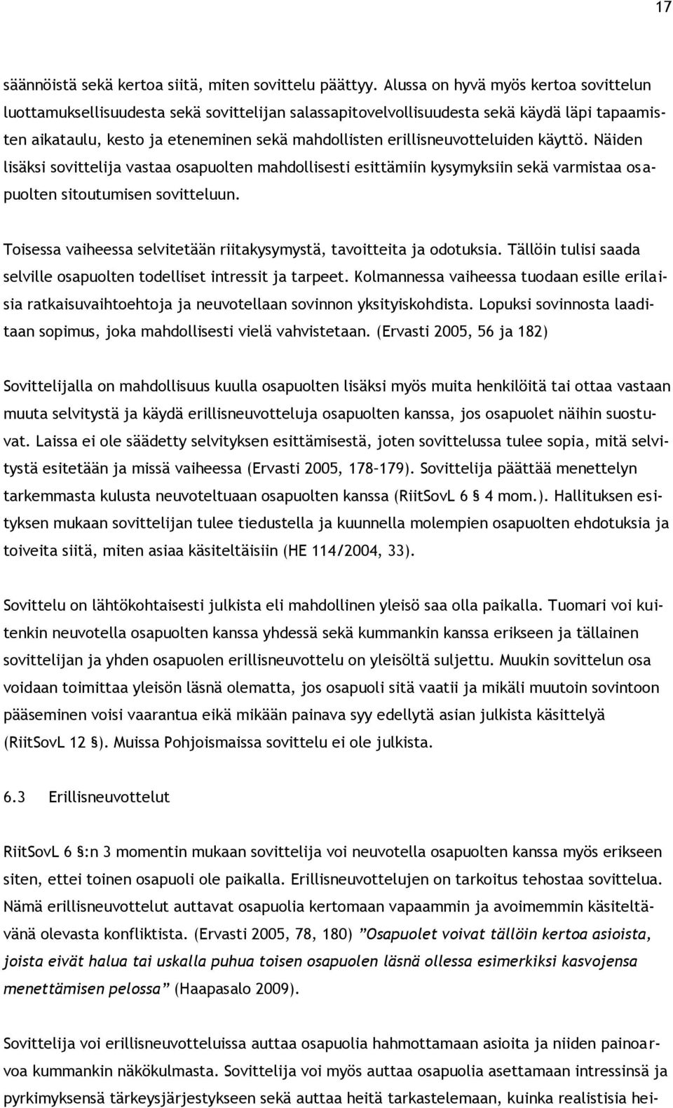 erillisneuvotteluiden käyttö. Näiden lisäksi sovittelija vastaa osapuolten mahdollisesti esittämiin kysymyksiin sekä varmistaa osapuolten sitoutumisen sovitteluun.