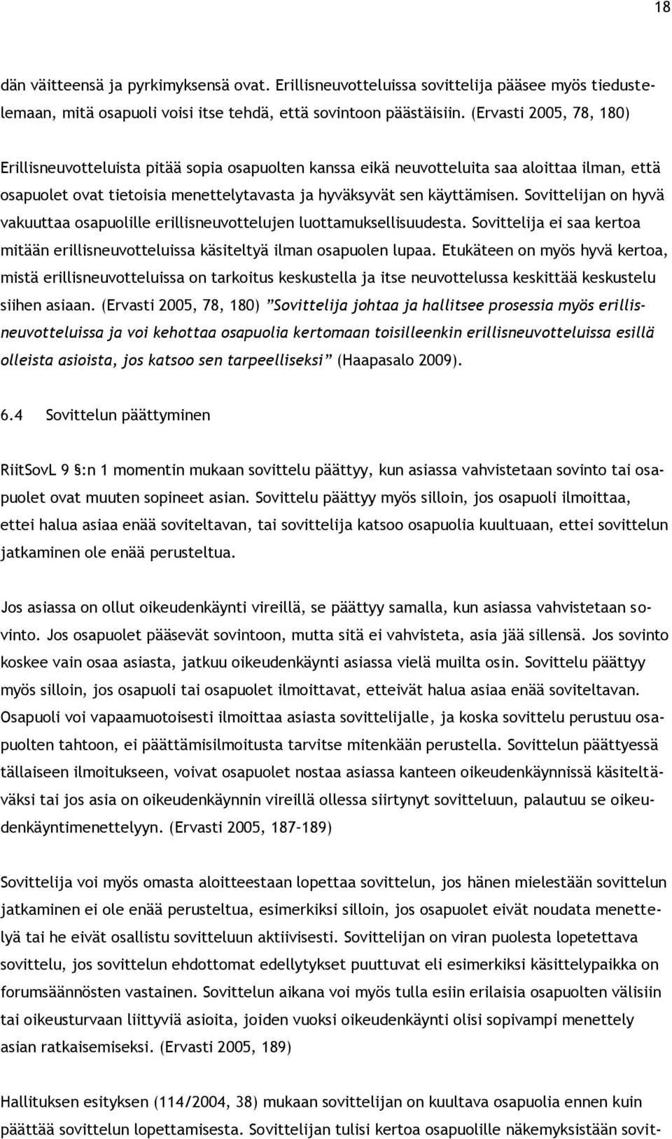 Sovittelijan on hyvä vakuuttaa osapuolille erillisneuvottelujen luottamuksellisuudesta. Sovittelija ei saa kertoa mitään erillisneuvotteluissa käsiteltyä ilman osapuolen lupaa.
