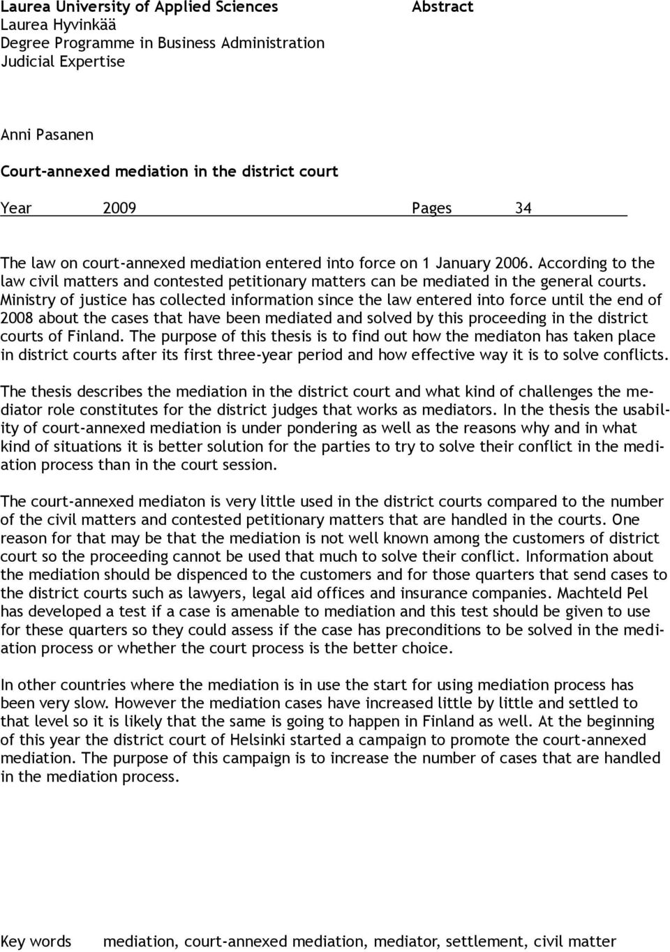Ministry of justice has collected information since the law entered into force until the end of 2008 about the cases that have been mediated and solved by this proceeding in the district courts of