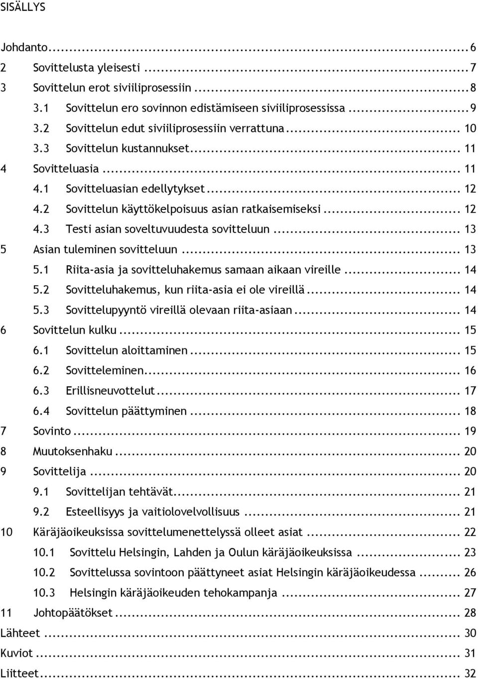 2 Sovittelun käyttökelpoisuus asian ratkaisemiseksi... 12 4.3 Testi asian soveltuvuudesta sovitteluun... 13 5 Asian tuleminen sovitteluun... 13 5.1 Riita-asia ja sovitteluhakemus samaan aikaan vireille.