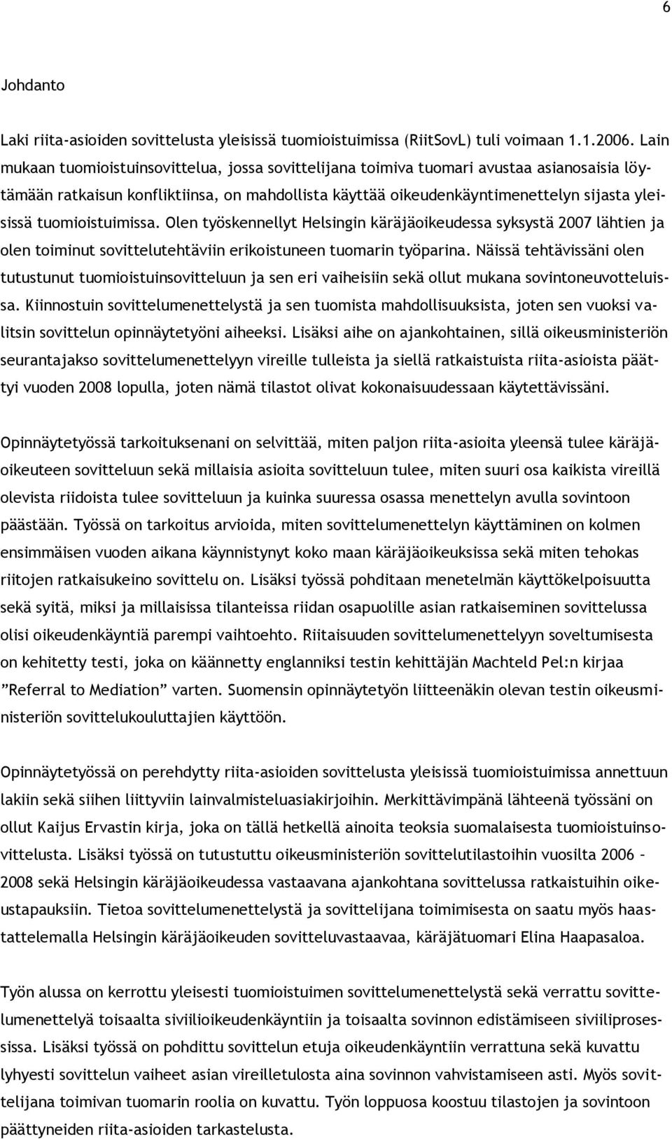 tuomioistuimissa. Olen työskennellyt Helsingin käräjäoikeudessa syksystä 2007 lähtien ja olen toiminut sovittelutehtäviin erikoistuneen tuomarin työparina.