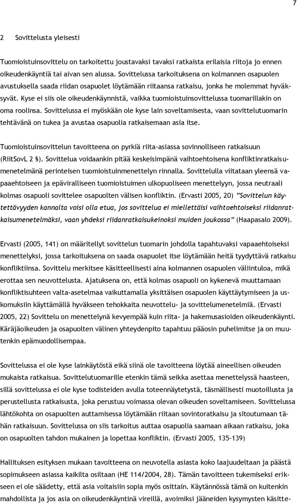 Kyse ei siis ole oikeudenkäynnistä, vaikka tuomioistuinsovittelussa tuomarillakin on oma roolinsa.