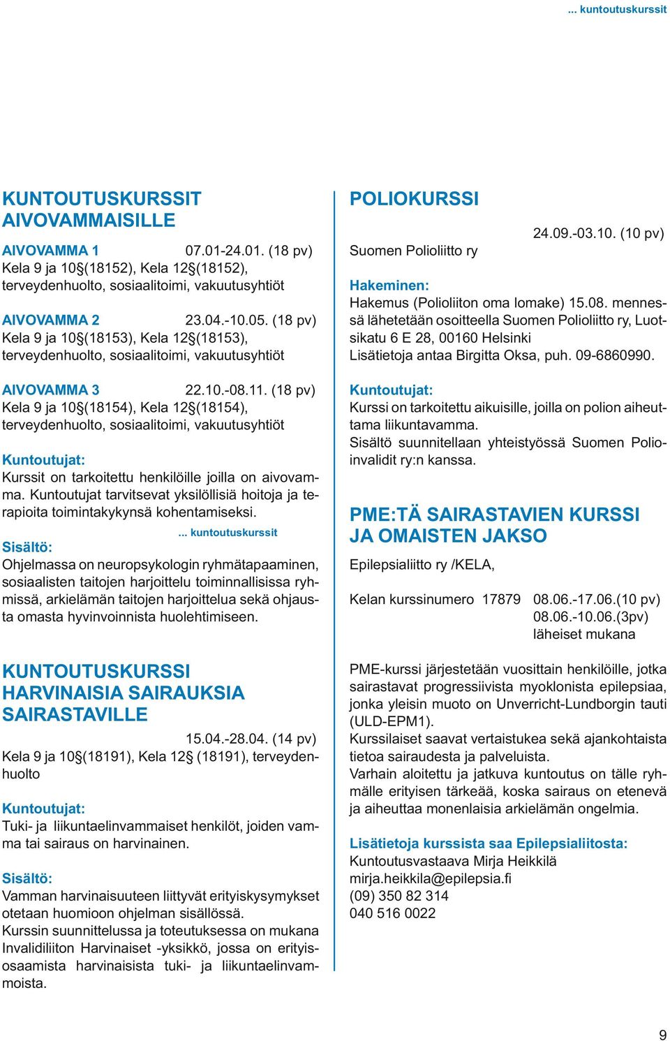 (18 pv) Kela 9 ja 10 (18154), Kela 12 (18154), terveydenhuolto, sosiaalitoimi, Kurssit on tarkoitettu henkilöille joilla on aivovamma.