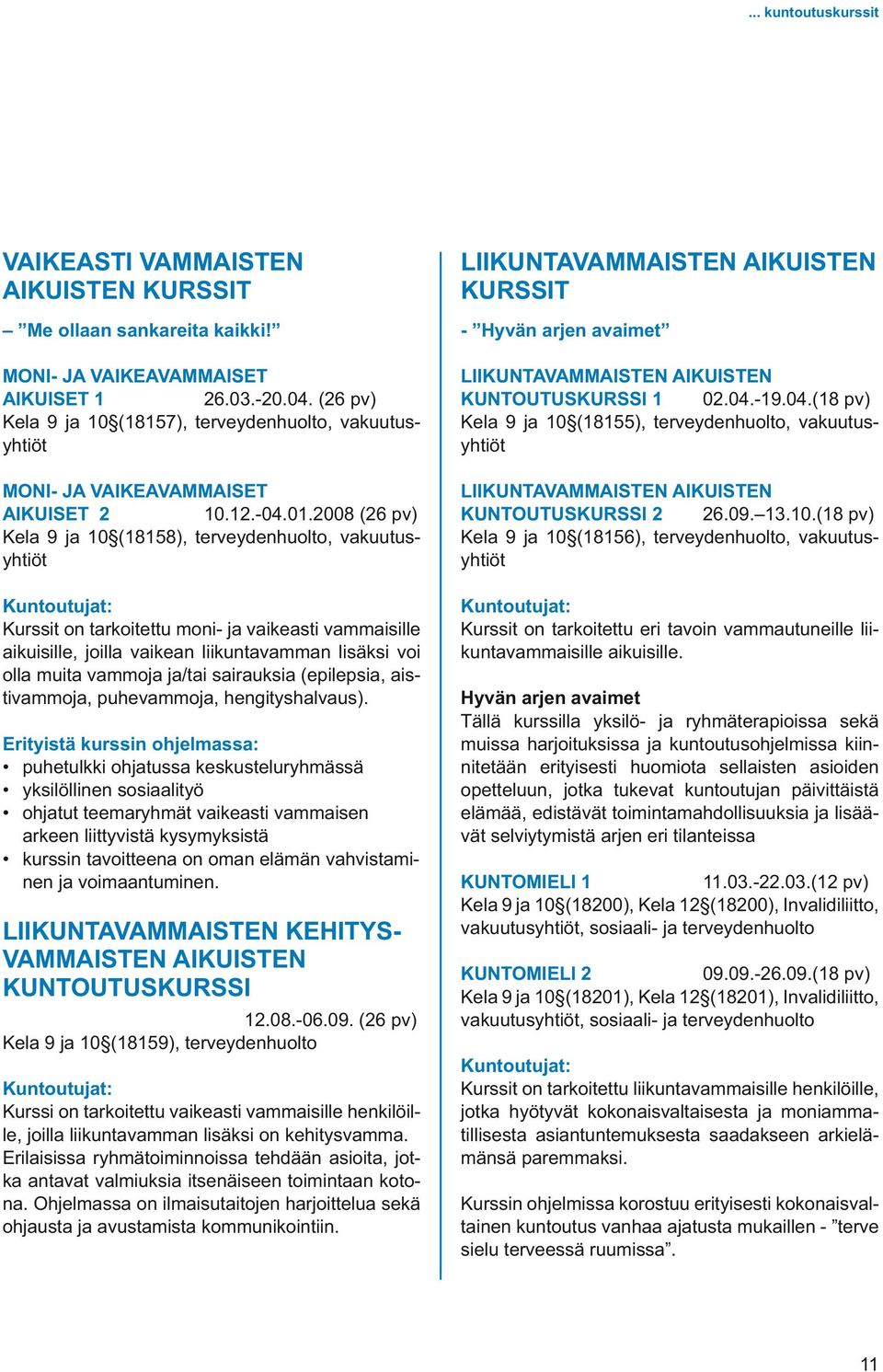 2008 (26 pv) Kela 9 ja 10 (18158), terveydenhuolto, Kurssit on tarkoitettu moni- ja vaikeasti vammaisille aikuisille, joilla vaikean liikuntavamman lisäksi voi olla muita vammoja ja/tai sairauksia