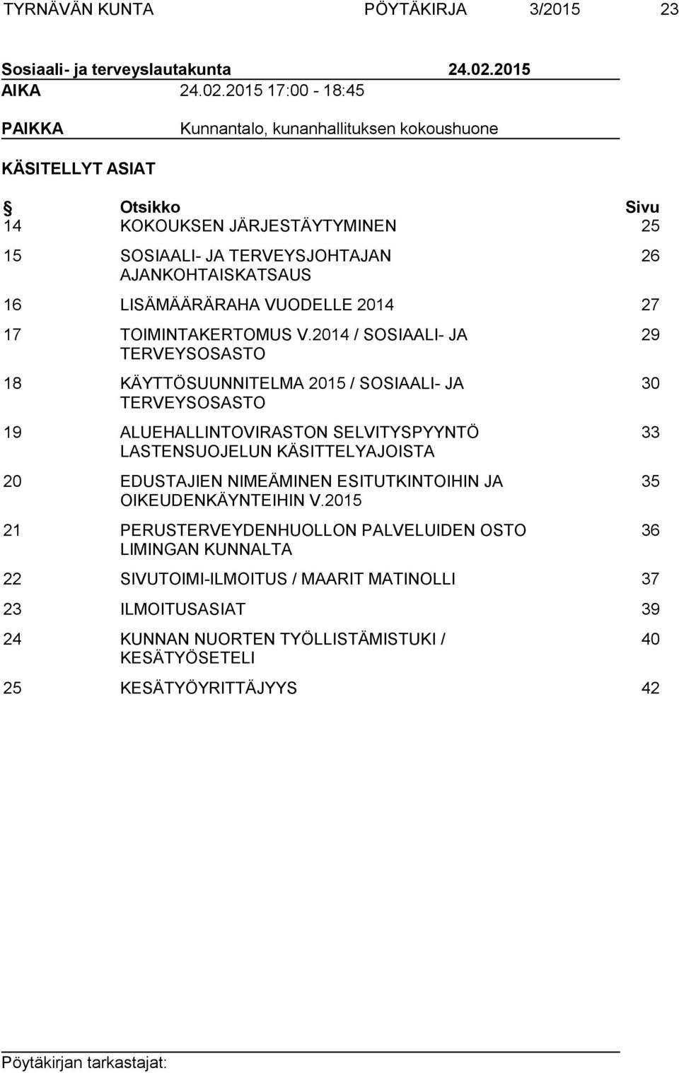 2015 17:00-18:45 PAIKKA Kunnantalo, kunanhallituksen kokoushuone KÄSITELLYT ASIAT Otsikko Sivu 14 KOKOUKSEN JÄRJESTÄYTYMINEN 25 15 SOSIAALI- JA TERVEYSJOHTAJAN AJANKOHTAISKATSAUS 26 16