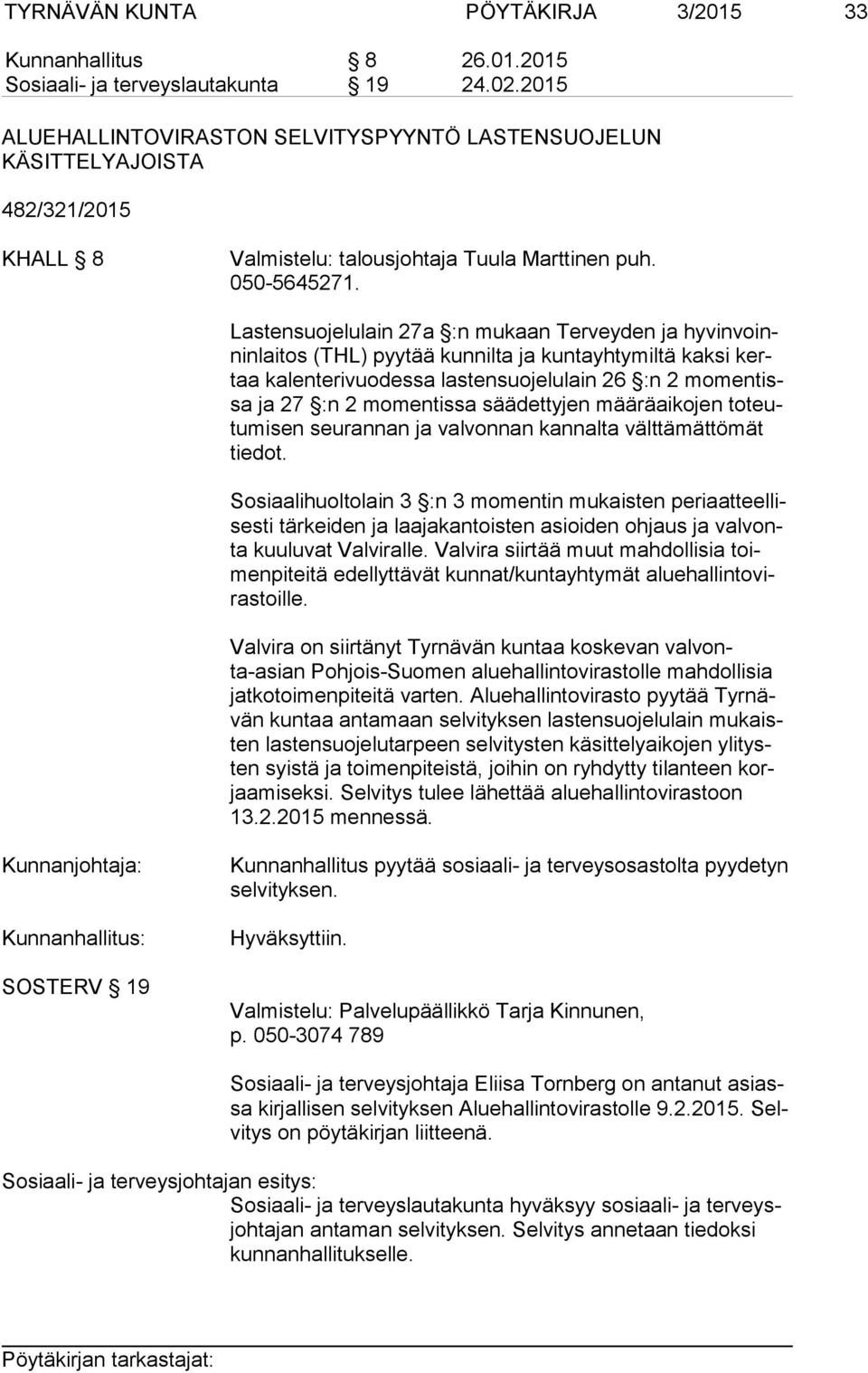 Lastensuojelulain 27a :n mukaan Terveyden ja hy vin voinnin lai tos (THL) pyytää kunnilta ja kuntayhtymiltä kaksi kertaa kalenterivuodessa lastensuojelulain 26 :n 2 mo men tissa ja 27 :n 2 momentissa