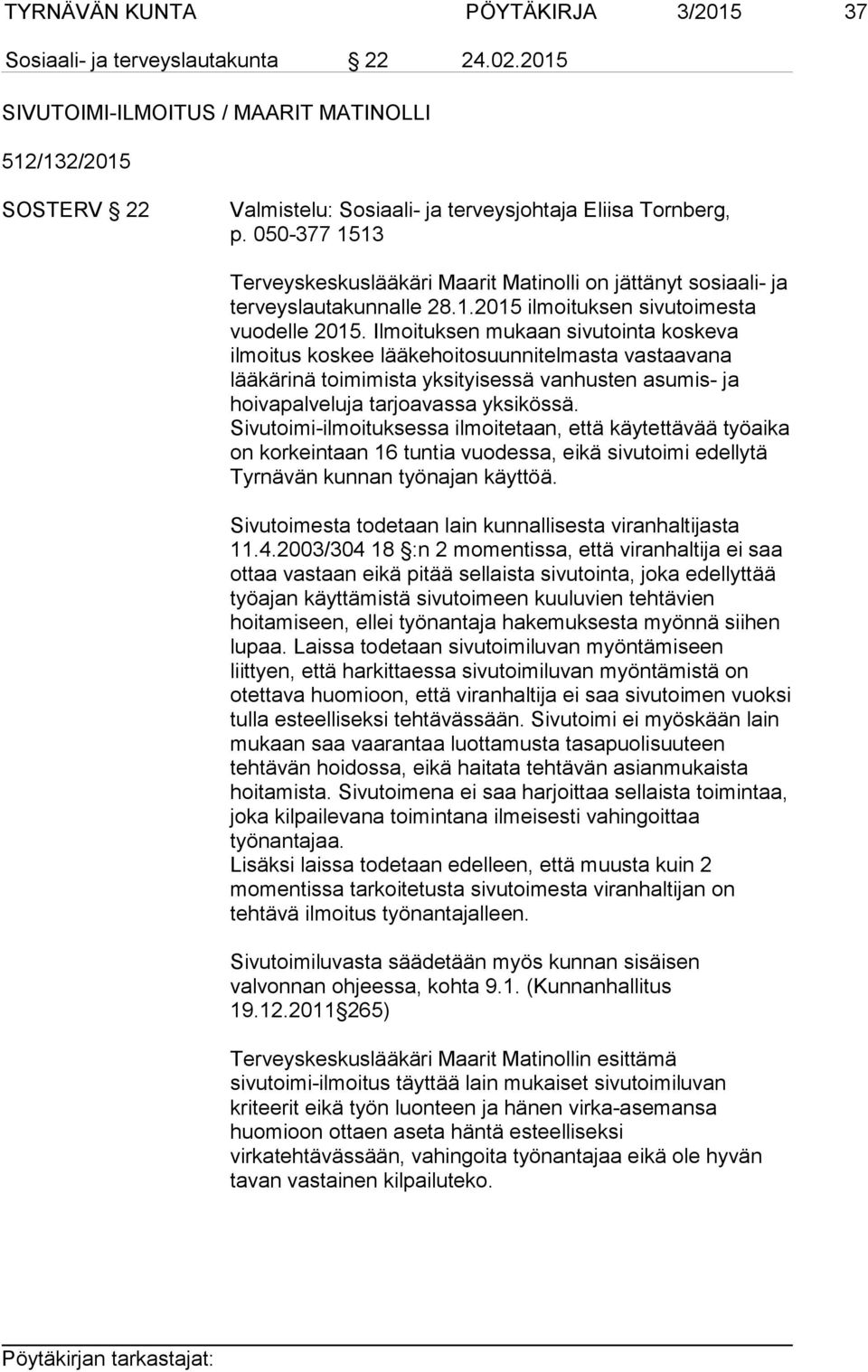 050-377 1513 Terveyskeskuslääkäri Maarit Matinolli on jättänyt sosiaali- ja terveyslautakunnalle 28.1.2015 ilmoituksen sivutoimesta vuodelle 2015.