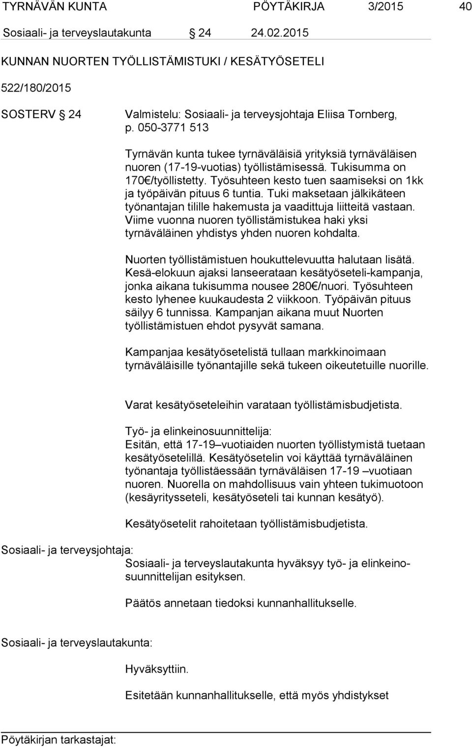 050-3771 513 Tyrnävän kunta tukee tyrnäväläisiä yrityksiä tyrnäväläisen nuoren (17-19-vuotias) työllistämisessä. Tukisumma on 170 /työllistetty.