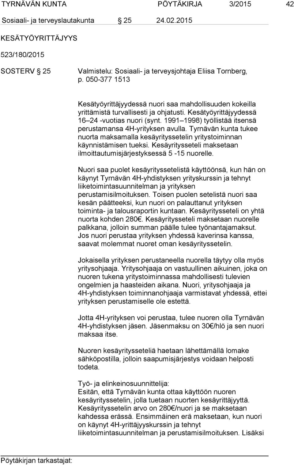 1991 1998) työllistää itsensä perustamansa 4H-yrityksen avulla. Tyrnävän kunta tukee nuorta maksamalla kesäyrityssetelin yritystoiminnan käynnistämisen tueksi.