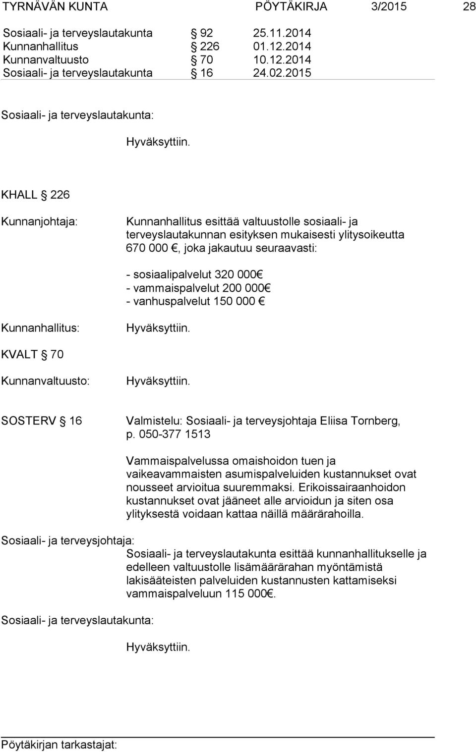 vammaispalvelut 200 000 - vanhuspalvelut 150 000 Kunnanhallitus: KVALT 70 Kunnanvaltuusto: SOSTERV 16 Valmistelu: Sosiaali- ja terveysjohtaja Eliisa Tornberg, p.