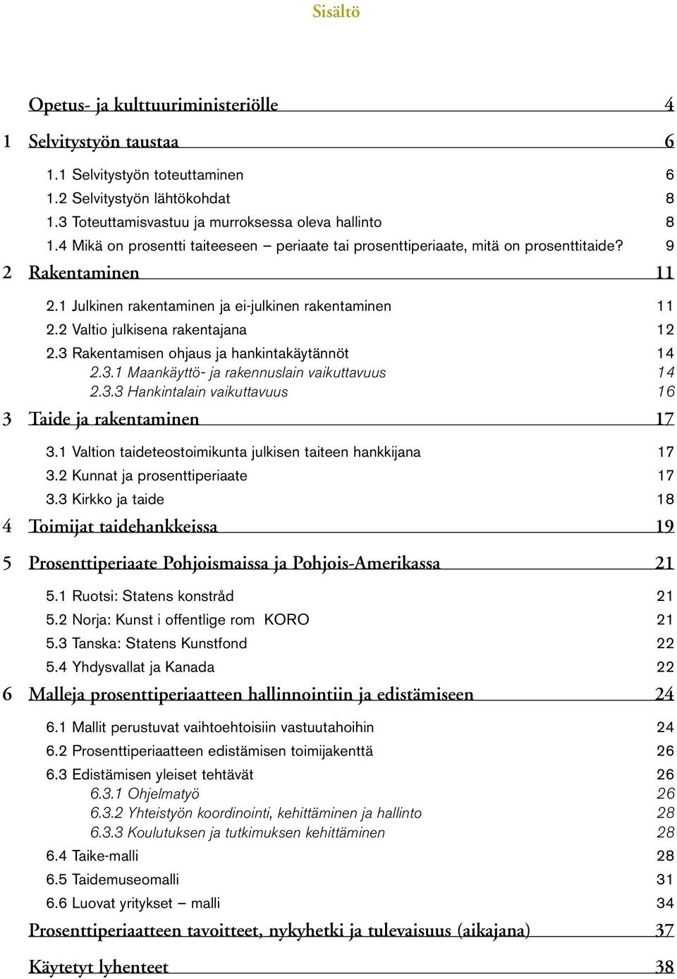 2 Valtio julkisena rakentajana 12 2.3 Rakentamisen ohjaus ja hankintakäytännöt 14 2.3.1 Maankäyttö- ja rakennuslain vaikuttavuus 14 2.3.3 Hankintalain vaikuttavuus 16 3 Taide ja rakentaminen 17 3.