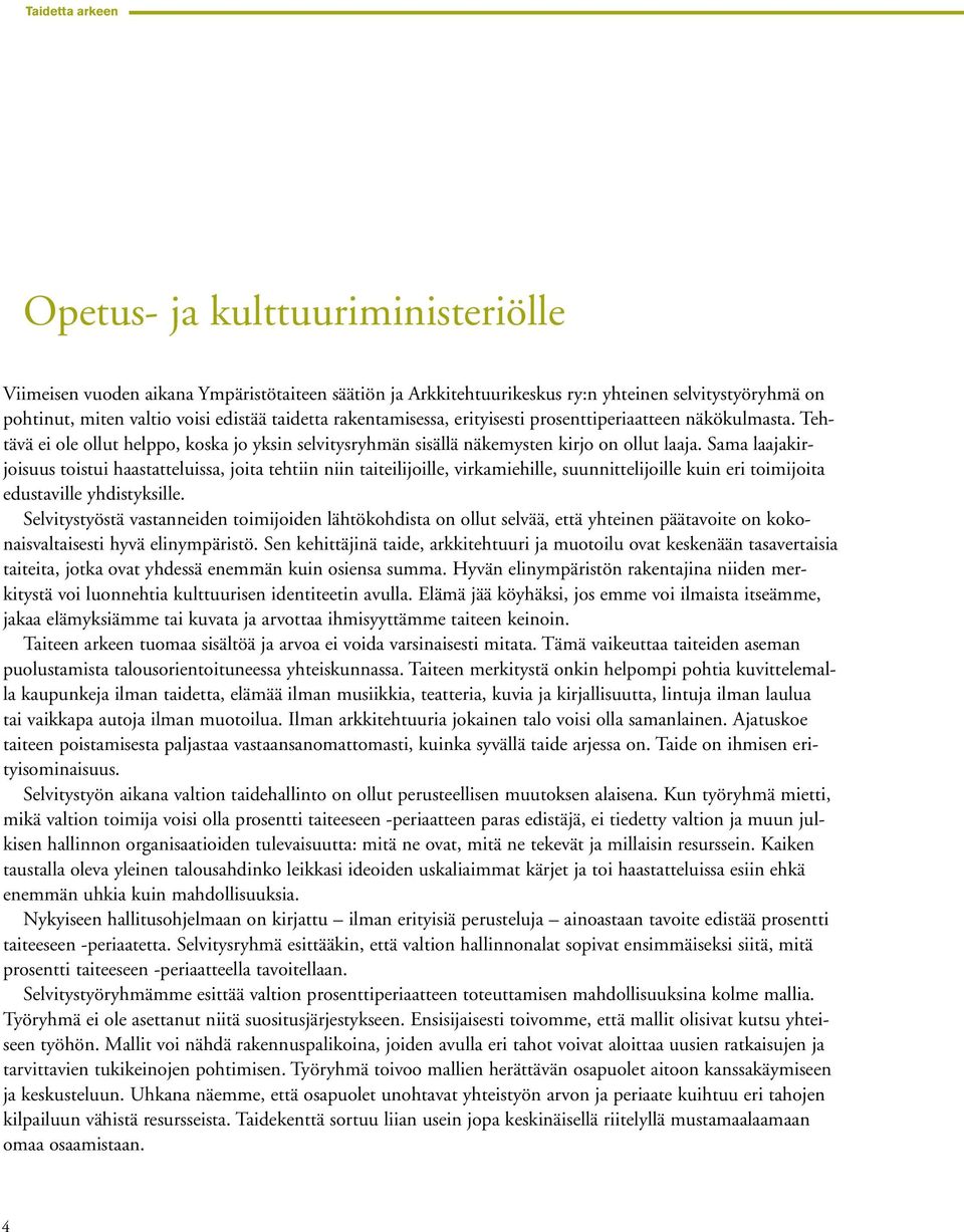 Sama laajakirjoisuus toistui haastatteluissa, joita tehtiin niin taiteilijoille, virkamiehille, suunnittelijoille kuin eri toimijoita edustaville yhdistyksille.