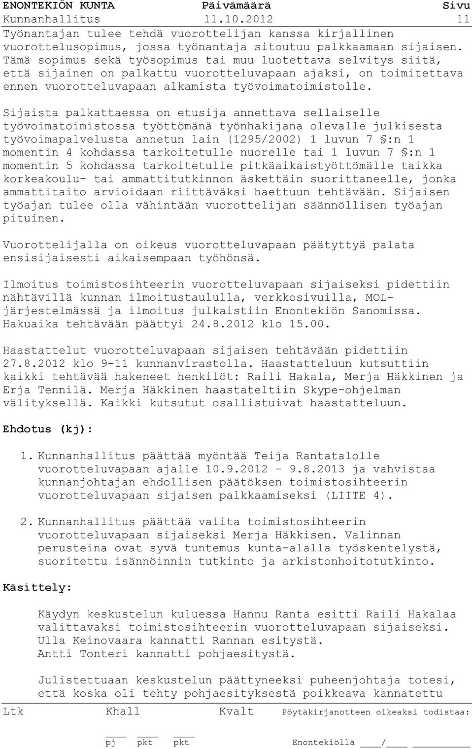 Sijaista palkattaessa on etusija annettava sellaiselle työvoimatoimistossa työttömänä työnhakijana olevalle julkisesta työvoimapalvelusta annetun lain (1295/2002) 1 luvun 7 :n 1 momentin 4 kohdassa