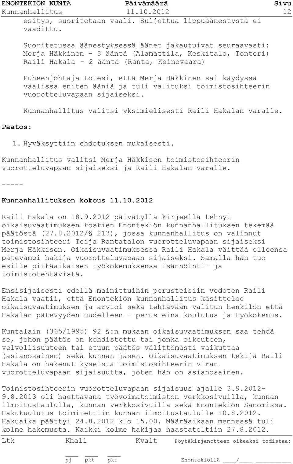 sai käydyssä vaalissa eniten ääniä ja tuli valituksi toimistosihteerin vuorotteluvapaan sijaiseksi. Kunnanhallitus valitsi yksimielisesti Raili Hakalan varalle. 1. Hyväksyttiin ehdotuksen mukaisesti.