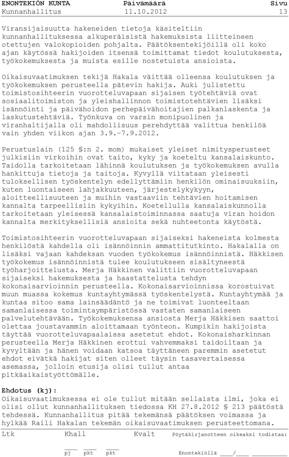 Oikaisuvaatimuksen tekijä Hakala väittää olleensa koulutuksen ja työkokemuksen perusteella pätevin hakija.