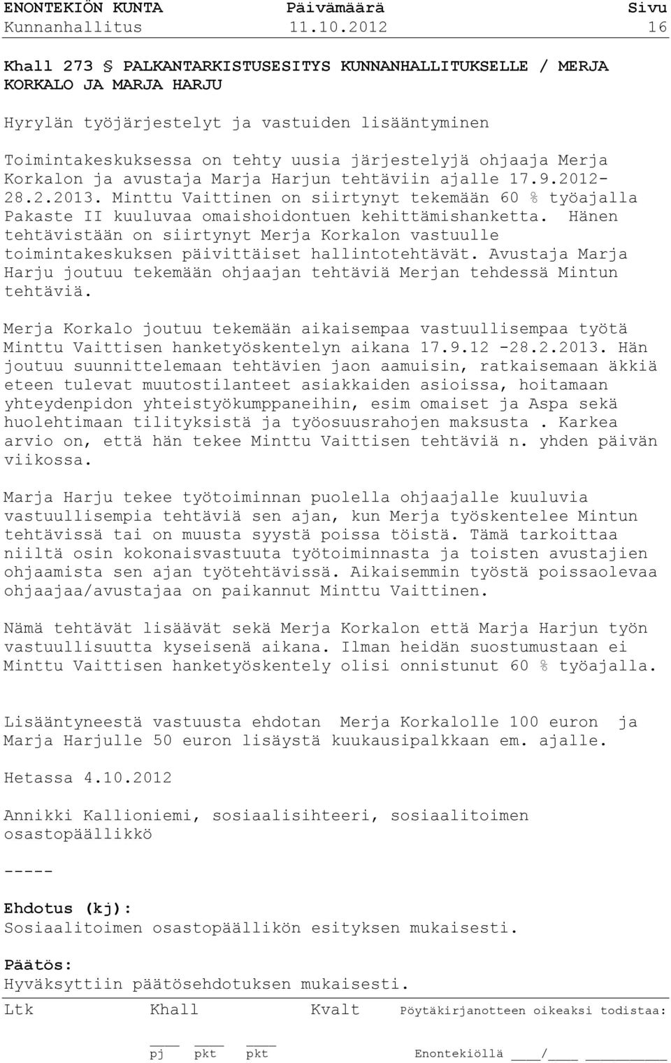 Merja Korkalon ja avustaja Marja Harjun tehtäviin ajalle 17.9.2012-28.2.2013. Minttu Vaittinen on siirtynyt tekemään 60 % työajalla Pakaste II kuuluvaa omaishoidontuen kehittämishanketta.