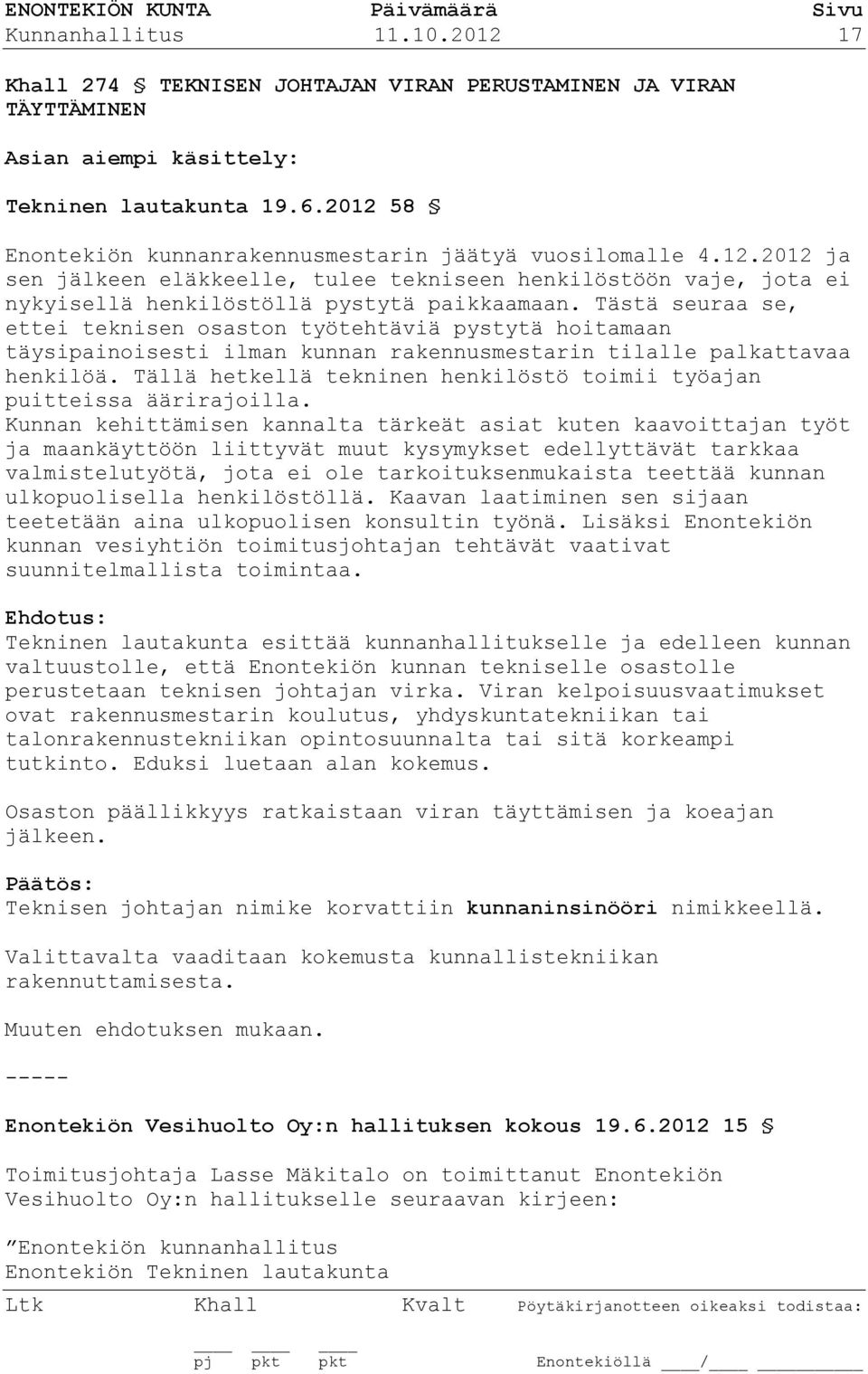 Tästä seuraa se, ettei teknisen osaston työtehtäviä pystytä hoitamaan täysipainoisesti ilman kunnan rakennusmestarin tilalle palkattavaa henkilöä.