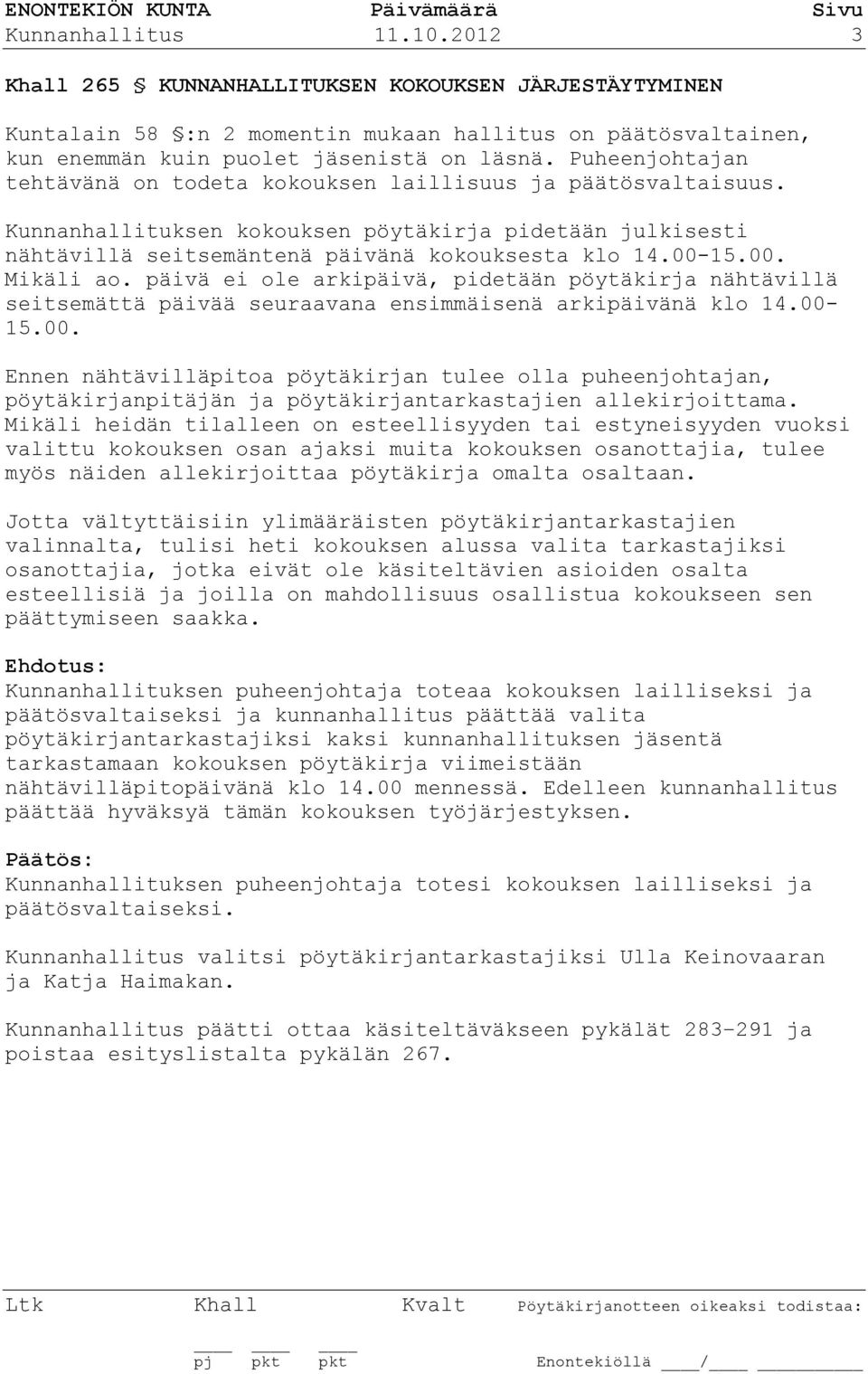 15.00. Mikäli ao. päivä ei ole arkipäivä, pidetään pöytäkirja nähtävillä seitsemättä päivää seuraavana ensimmäisenä arkipäivänä klo 14.00-15.00. Ennen nähtävilläpitoa pöytäkirjan tulee olla puheenjohtajan, pöytäkirjanpitäjän ja pöytäkirjantarkastajien allekirjoittama.