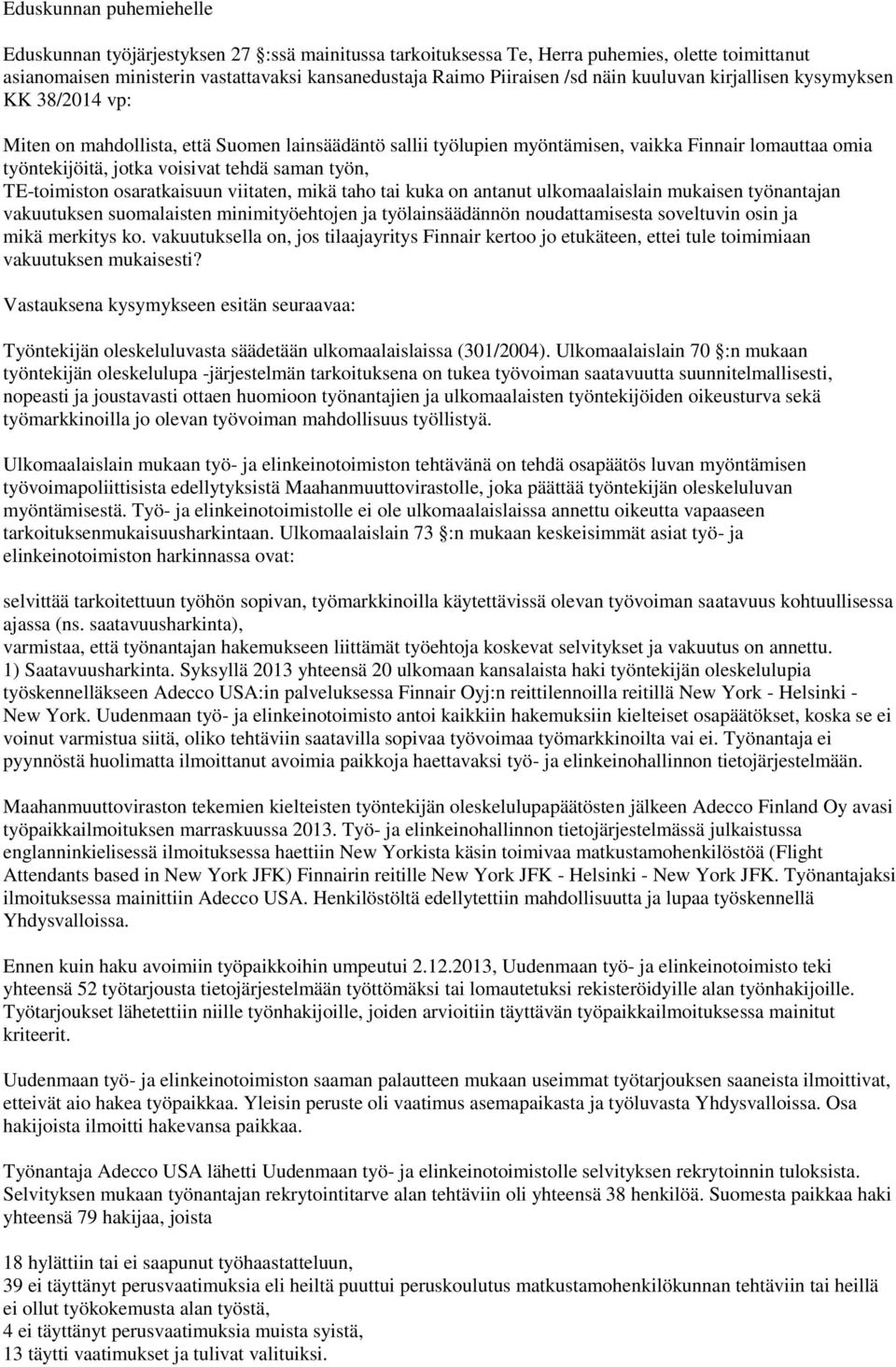 saman työn, TE-toimiston osaratkaisuun viitaten, mikä taho tai kuka on antanut ulkomaalaislain mukaisen työnantajan vakuutuksen suomalaisten minimityöehtojen ja työlainsäädännön noudattamisesta