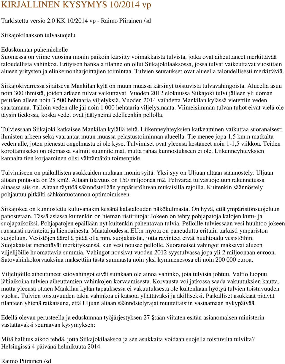 taloudellista vahinkoa. Erityisen hankala tilanne on ollut Siikajokilaaksossa, jossa tulvat vaikeuttavat vuosittain alueen yritysten ja elinkeinonharjoittajien toimintaa.