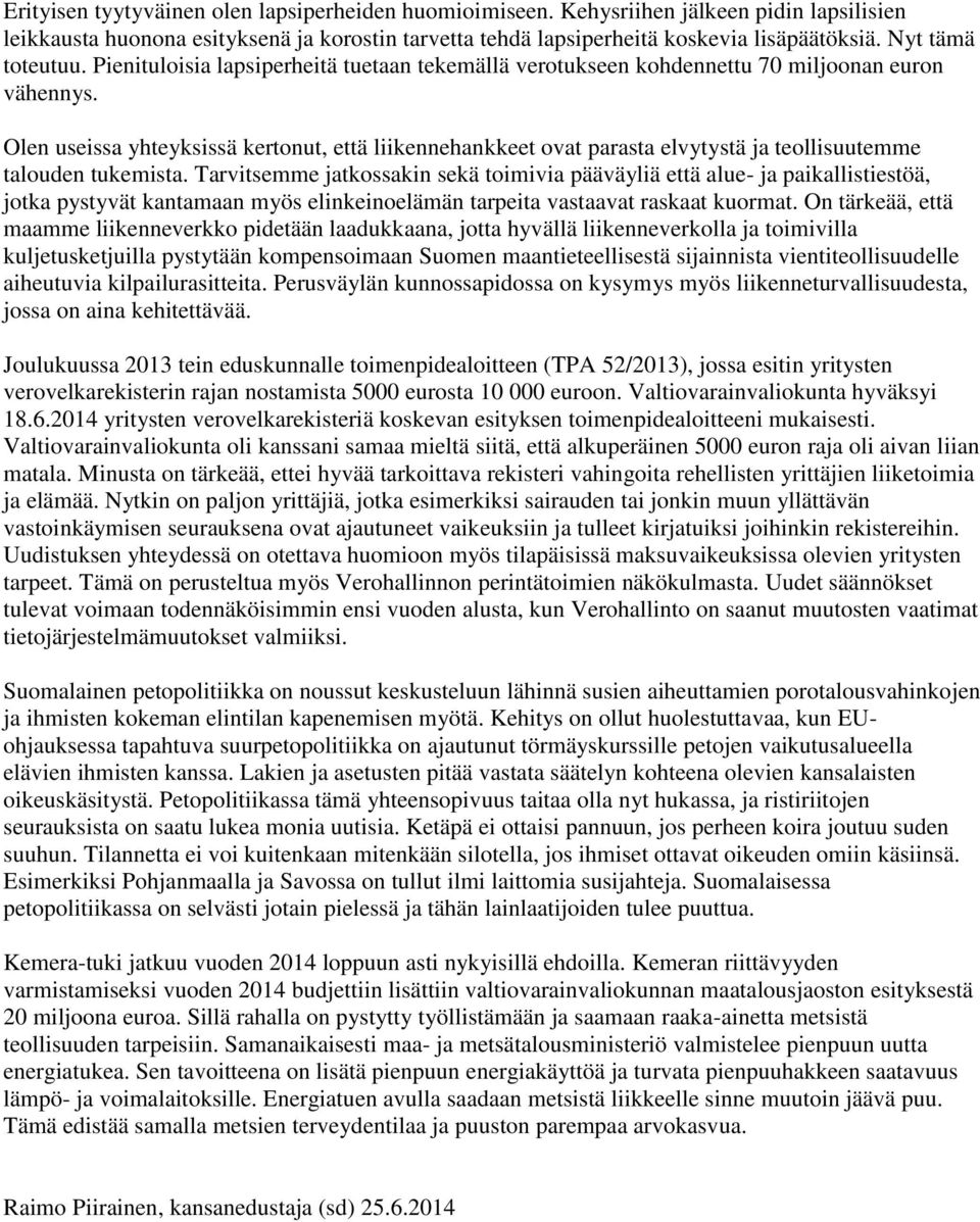 Olen useissa yhteyksissä kertonut, että liikennehankkeet ovat parasta elvytystä ja teollisuutemme talouden tukemista.