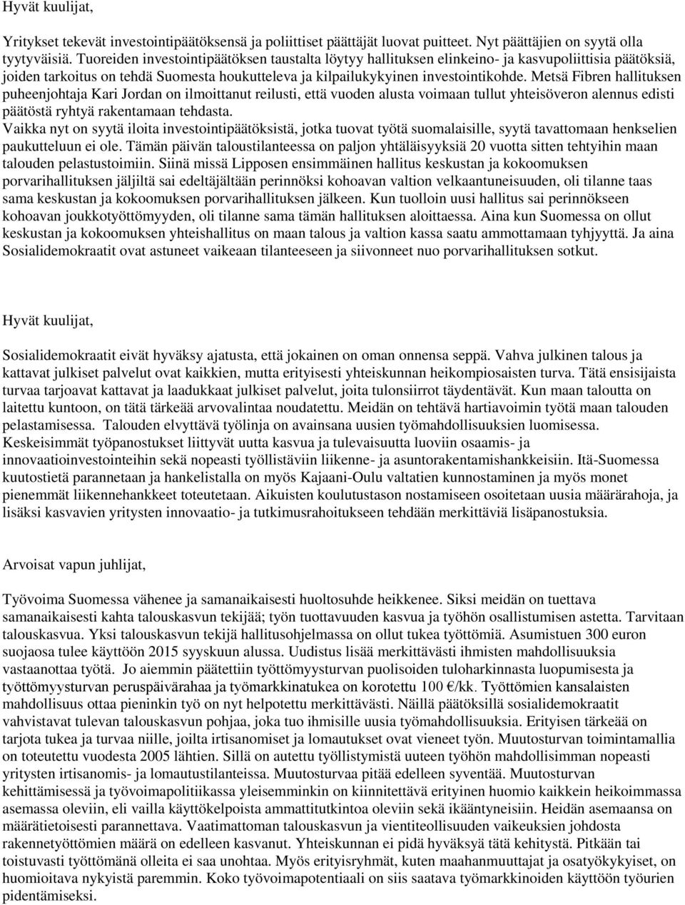 Metsä Fibren hallituksen puheenjohtaja Kari Jordan on ilmoittanut reilusti, että vuoden alusta voimaan tullut yhteisöveron alennus edisti päätöstä ryhtyä rakentamaan tehdasta.