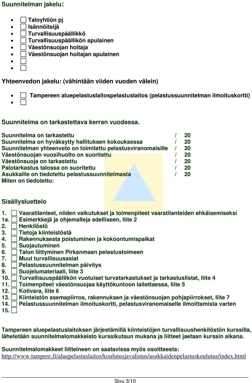 Suunnitelma on tarkastettu / 20 Suunnitelma on hyväksytty hallituksen kokouksessa / 20 Suunnitelman yhteenveto on toimitettu pelastusviranomaisille / 20 Väestönsuojan vuosihuolto on suoritettu / 20