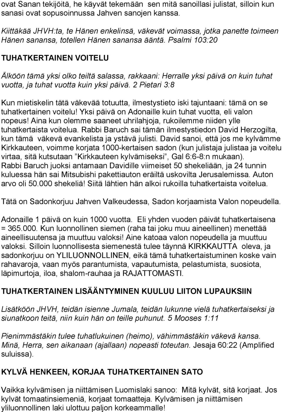 Psalmi 103:20 TUHATKERTAINEN VOITELU Älköön tämä yksi olko teiltä salassa, rakkaani: Herralle yksi päivä on kuin tuhat vuotta, ja tuhat vuotta kuin yksi päivä.