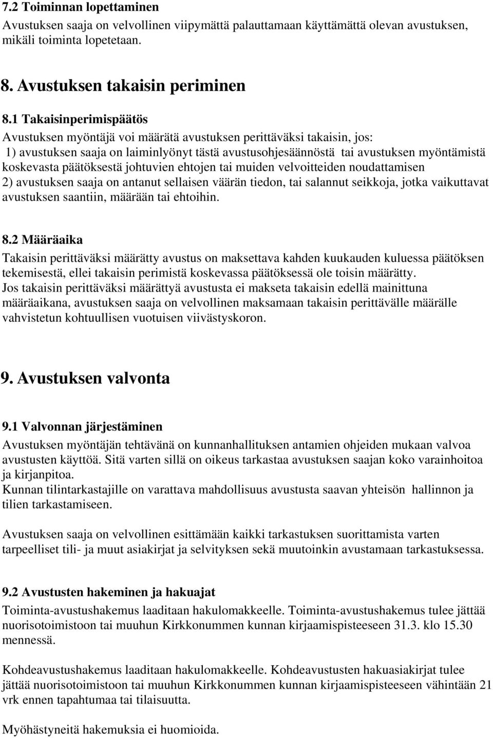 päätöksestä johtuvien ehtojen tai muiden velvoitteiden noudattamisen 2) avustuksen saaja on antanut sellaisen väärän tiedon, tai salannut seikkoja, jotka vaikuttavat avustuksen saantiin, määrään tai