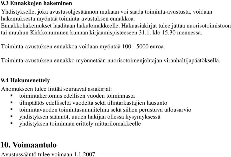 Toiminta-avustuksen ennakkoa voidaan myöntää 100-5000 euroa. Toiminta-avustuksen ennakko myönnetään nuorisotoimenjohtajan viranhaltijapäätöksellä. 9.