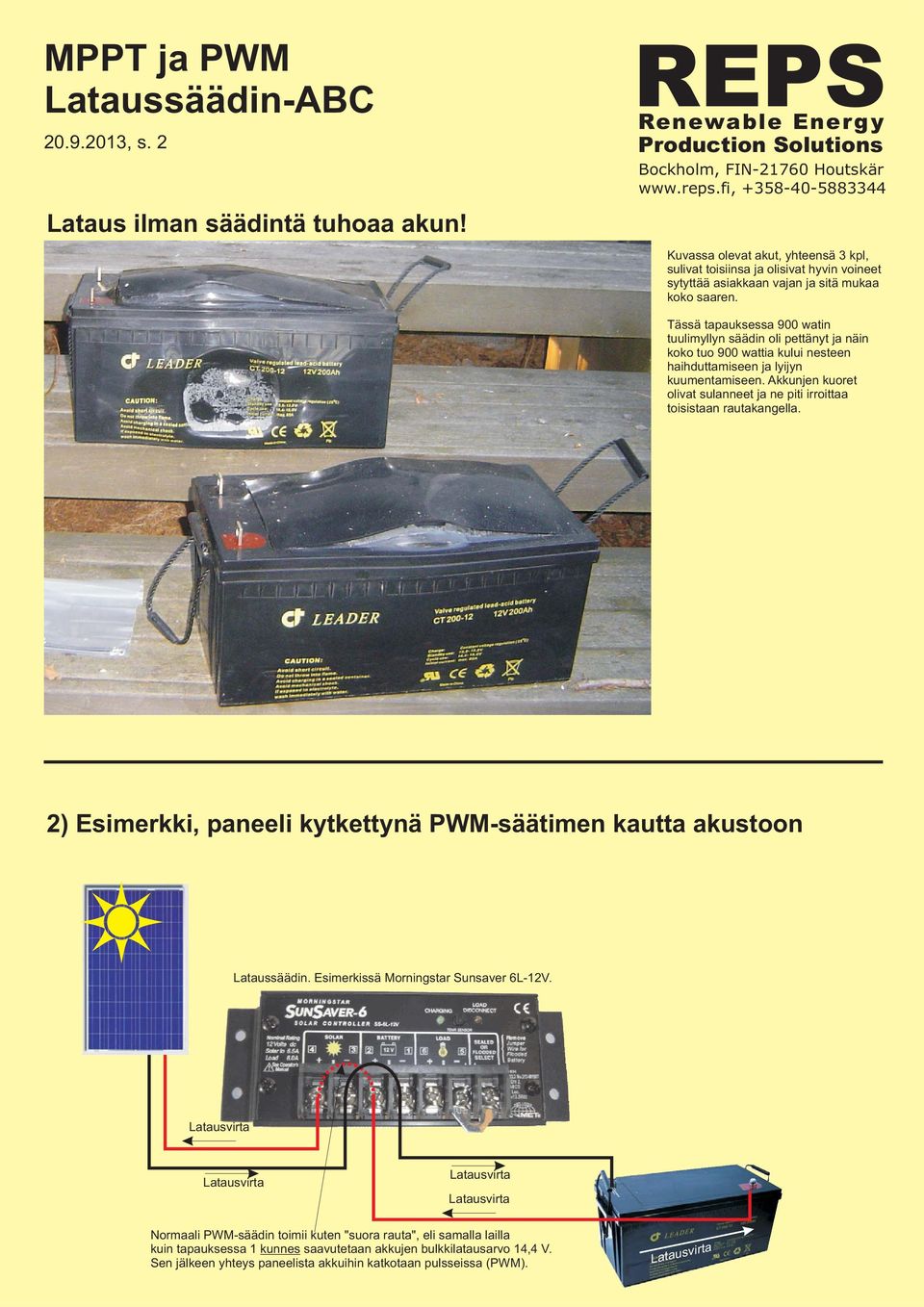 Tässä tapauksessa 900 watin tuulimyllyn säädin oli pettänyt ja näin koko tuo 900 wattia kului nesteen haihduttamiseen ja lyijyn kuumentamiseen.