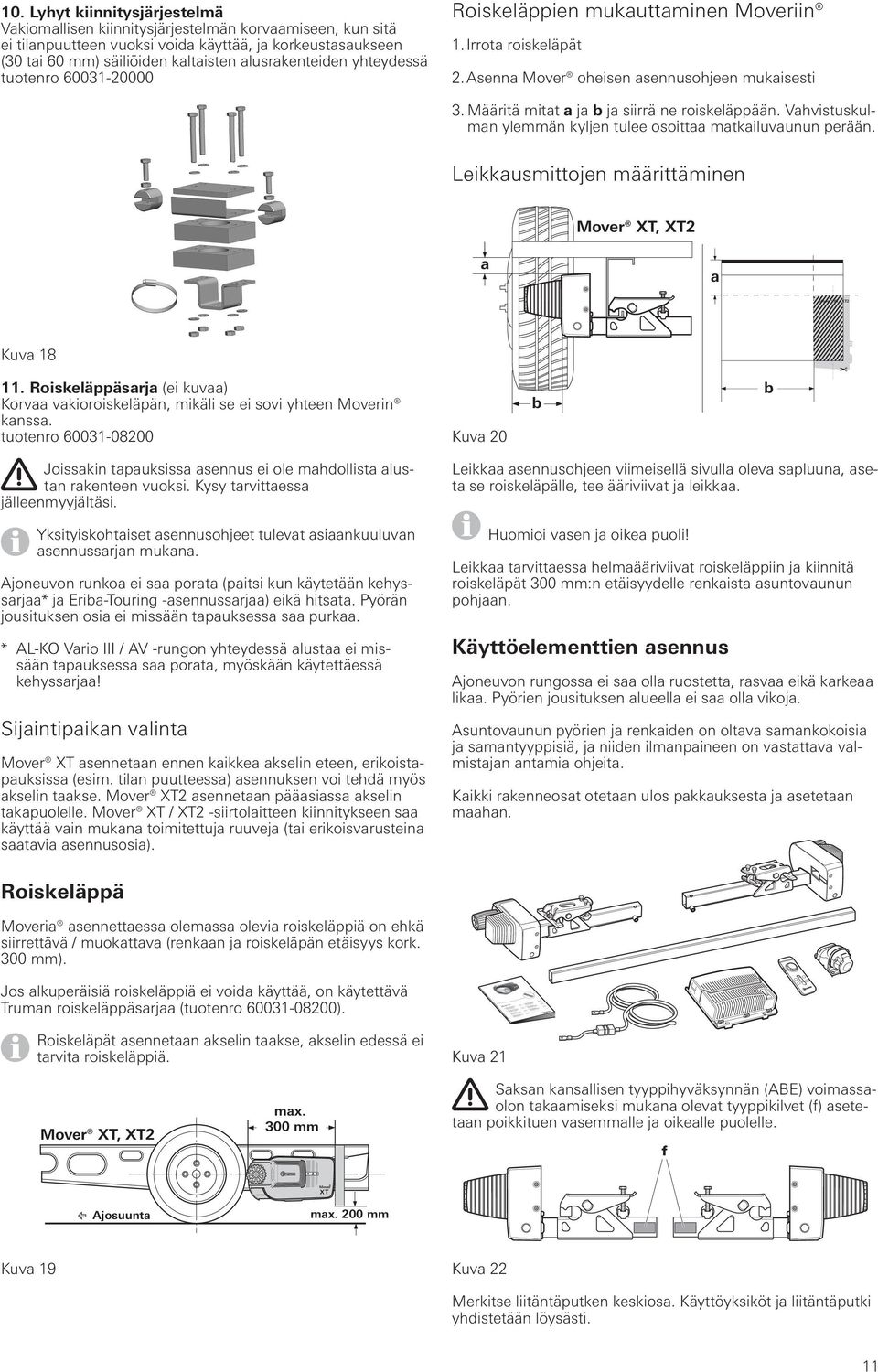 Määritä mitat a ja b ja siirrä ne roiskeläppään. Vahvistuskulman ylemmän kyljen tulee osoittaa matkailuvaunun perään. Leikkausmittojen määrittäminen Mover XT, XT2 a a Mover XT / XT2 Kuva 18 11.