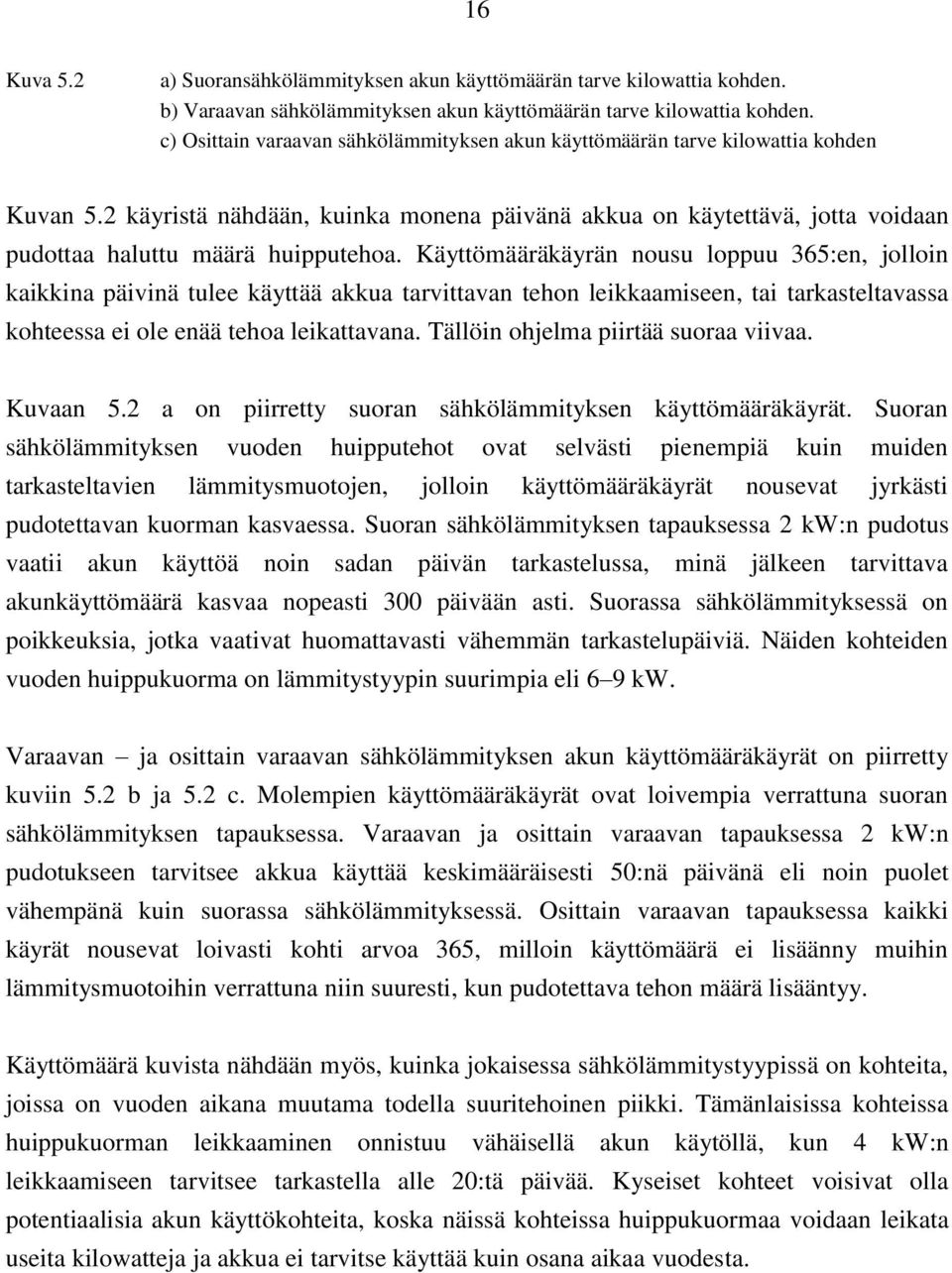 Käyttömääräkäyrän nousu loppuu 365:en, jolloin kaikkina päivinä tulee käyttää akkua tarvittavan tehon leikkaamiseen, tai tarkasteltavassa kohteessa ei ole enää tehoa leikattavana.