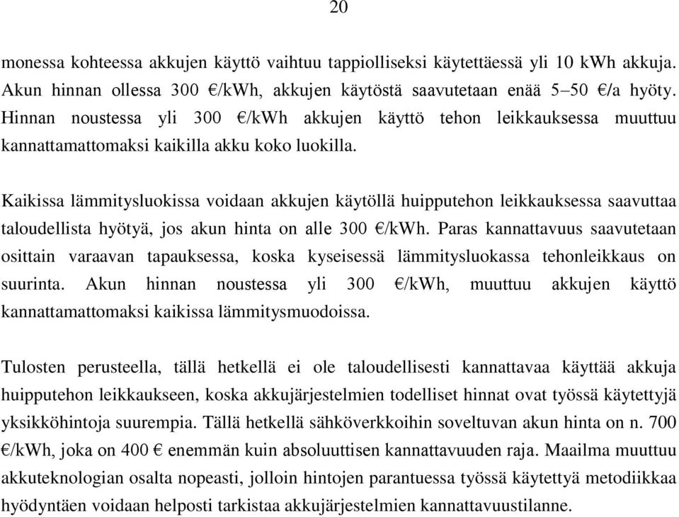 Kaikissa lämmitysluokissa voidaan akkujen käytöllä huipputehon leikkauksessa saavuttaa taloudellista hyötyä, jos akun hinta on alle 300 /kwh.