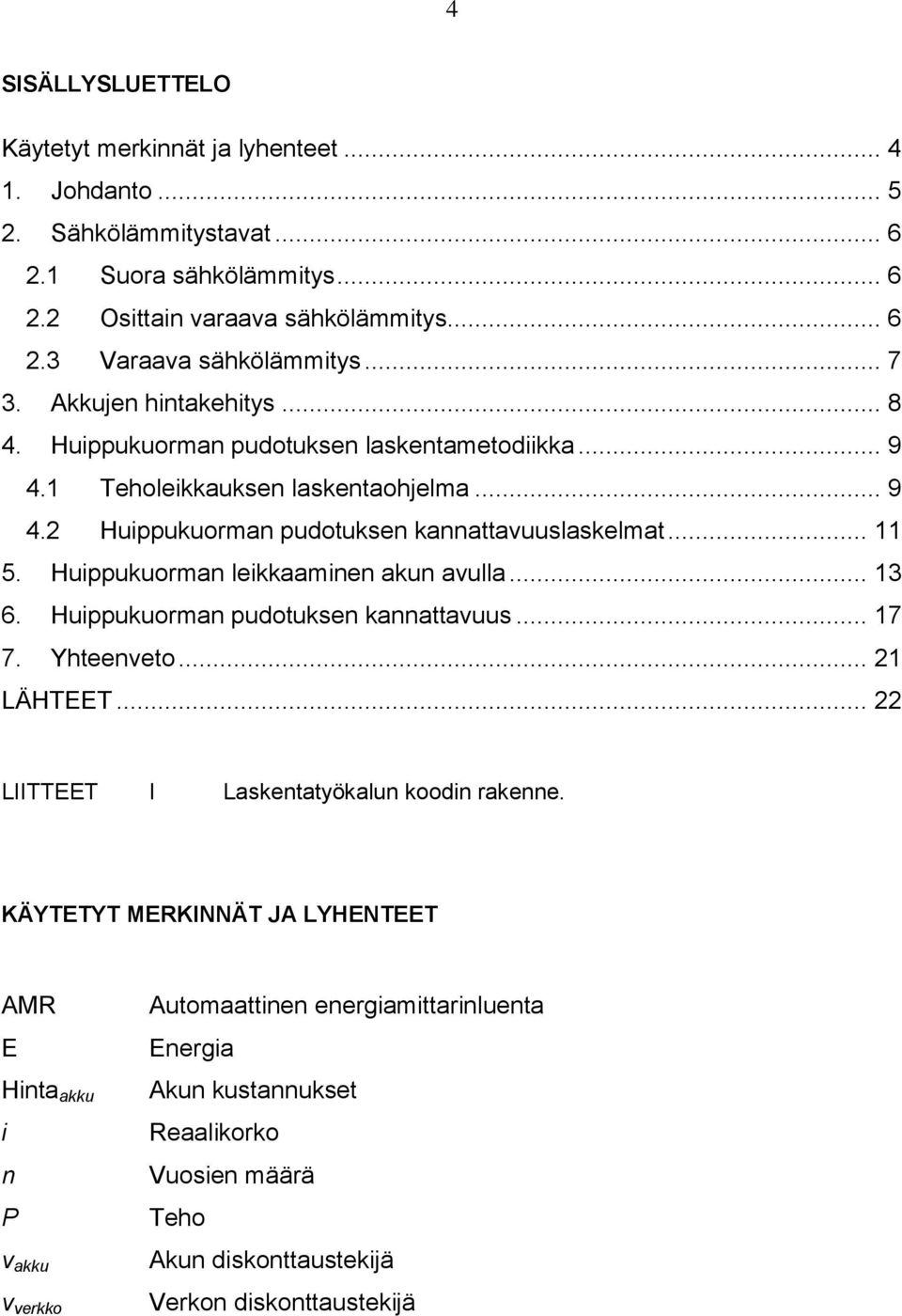 Huippukuorman leikkaaminen akun avulla... 13 6. Huippukuorman pudotuksen kannattavuus... 17 7. Yhteenveto... 21 LÄHTEET... 22 LIITTEET I Laskentatyökalun koodin rakenne.