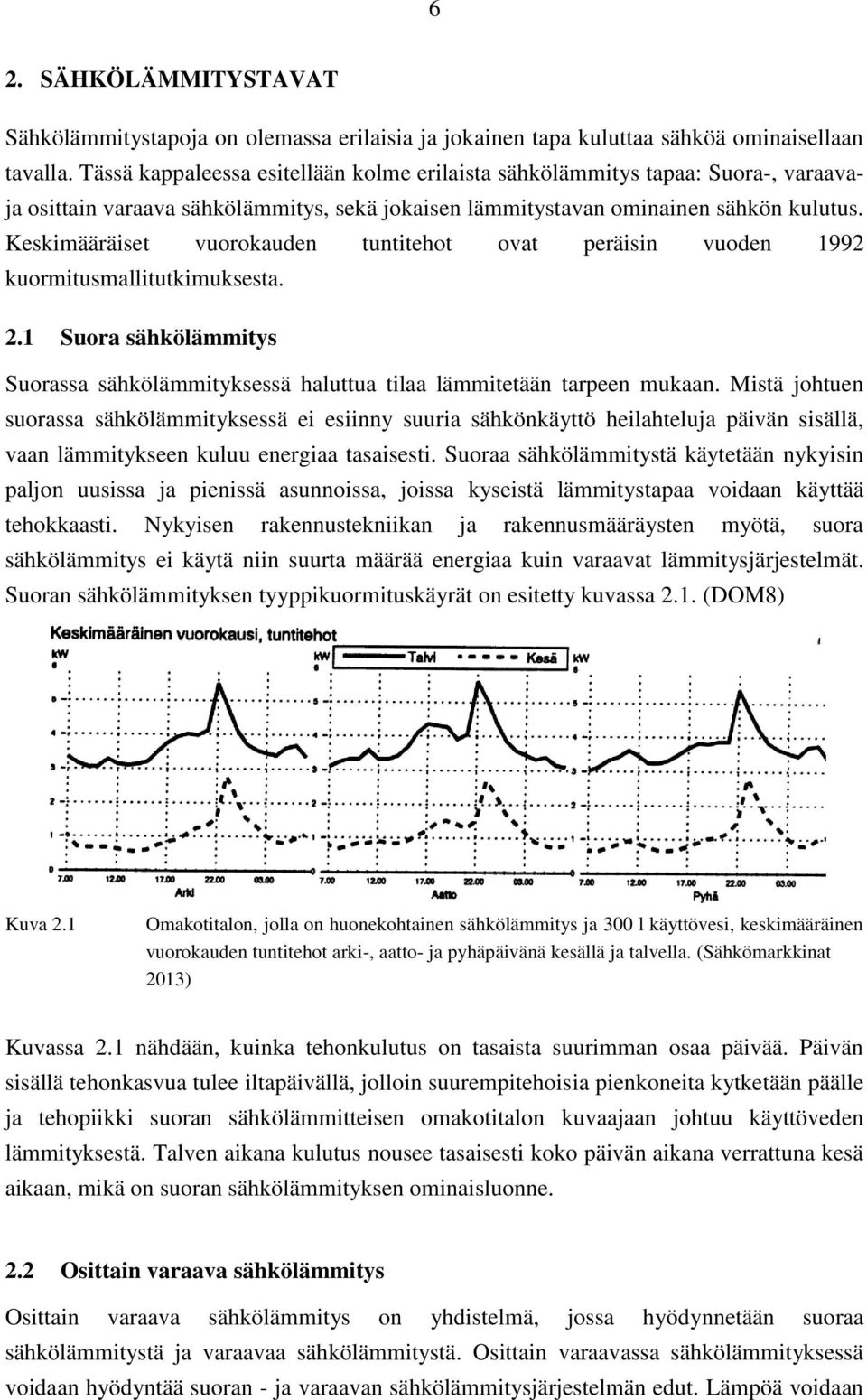 Keskimääräiset vuorokauden tuntitehot ovat peräisin vuoden 1992 kuormitusmallitutkimuksesta. 2.1 Suora sähkölämmitys Suorassa sähkölämmityksessä haluttua tilaa lämmitetään tarpeen mukaan.