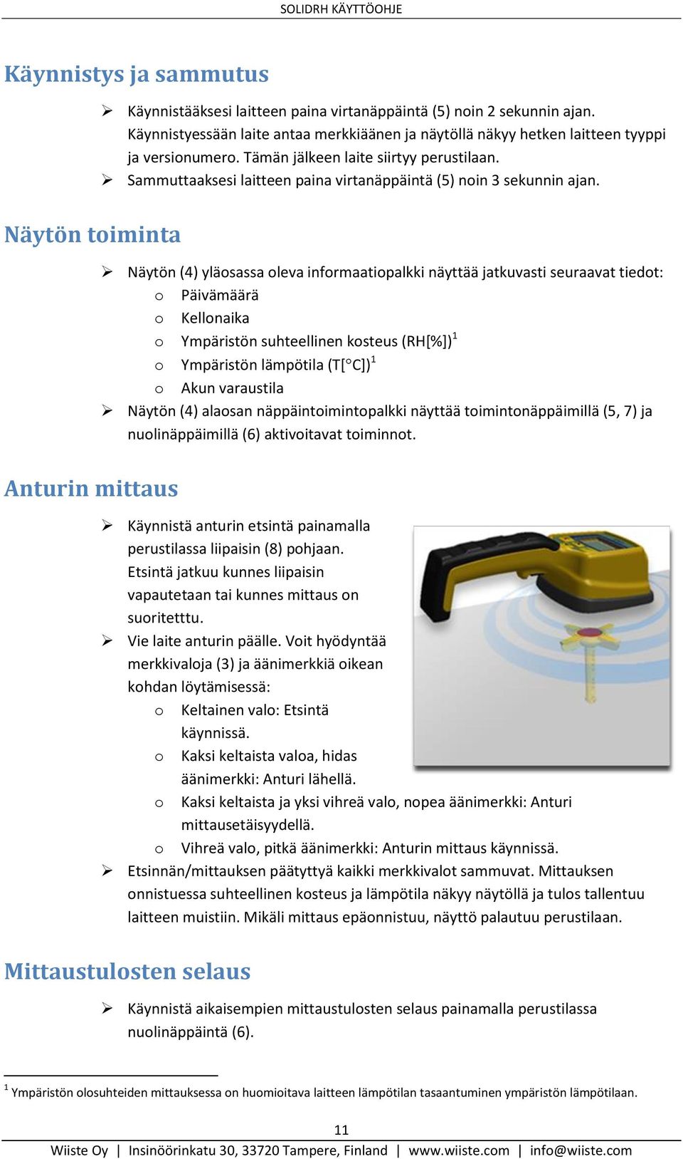 Näytön toiminta Näytön (4) yläosassa oleva informaatiopalkki näyttää jatkuvasti seuraavat tiedot: o Päivämäärä o Kellonaika o Ympäristön suhteellinen kosteus (RH[%]) 1 o Ympäristön lämpötila (T[ C])