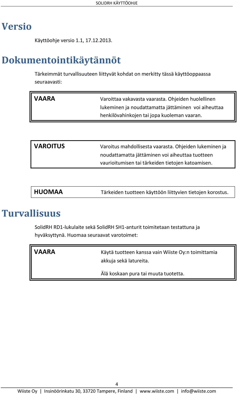 Ohjeiden lukeminen ja noudattamatta jättäminen voi aiheuttaa tuotteen vaurioitumisen tai tärkeiden tietojen katoamisen. HUOMAA Tärkeiden tuotteen käyttöön liittyvien tietojen korostus.