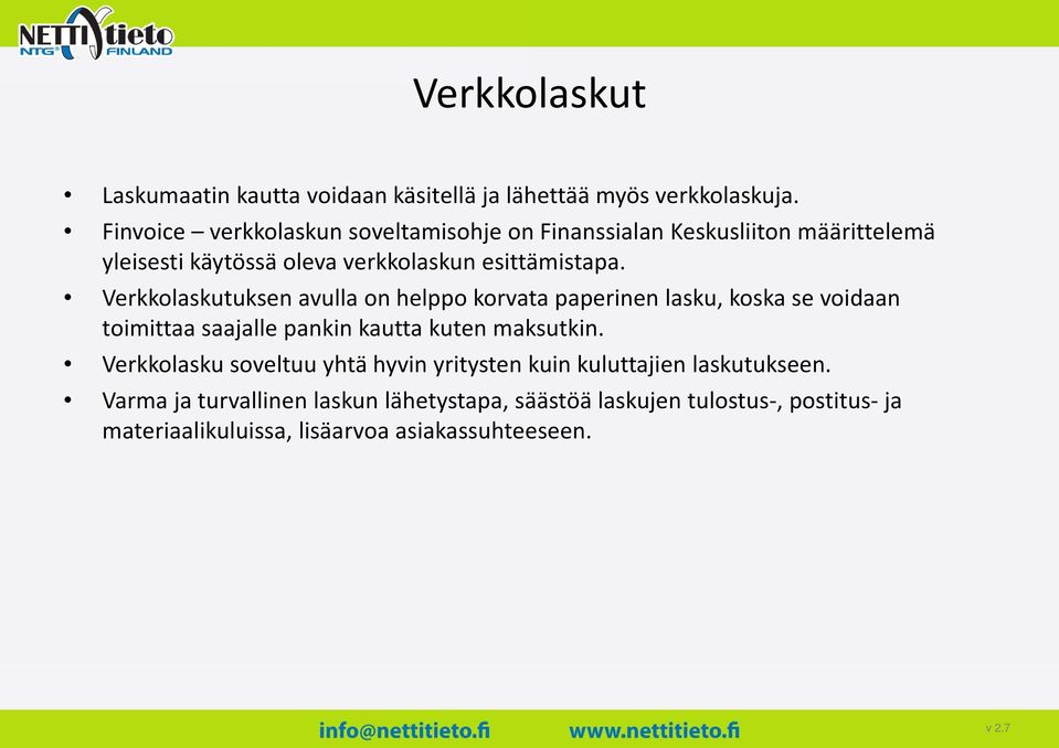 Verkkolaskutuksen avulla on helppo korvata paperinen lasku, koska se voidaan toimittaa saajalle pankin kautta kuten mak ksutkin.