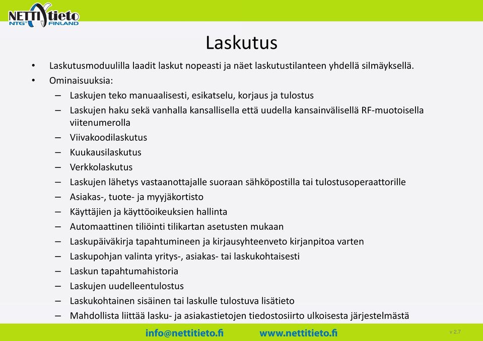 Kuukausilaskutus Verkkolaskutus Laskujen lähetys vastaanottajalle suoraan sähköpostilla tai tulostusoperaattorille Asiakas, tuote ja myyjäkortisto Käyttäjien ja käyttöoikeuksien hallinta