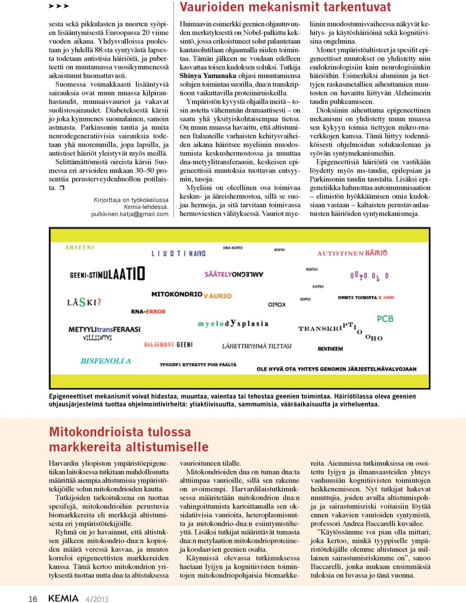 Suomessa voimakkaasti lisääntyviä sairauksia ovat muun muassa kilpirauhastaudit, munuaisvauriot ja vakavat suolistosairaudet. Diabeteksestä kärsii jo joka kymmenes suomalainen, samoin astmasta.