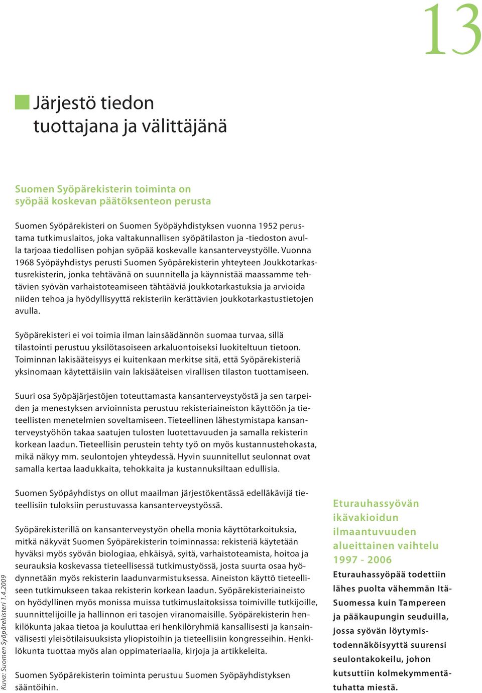 Vuonna 1968 Syöpäyhdistys perusti Suomen Syöpärekisterin yhteyteen Joukkotarkastusrekisterin, jonka tehtävänä on suunnitella ja käynnistää maassamme tehtävien syövän varhaistoteamiseen tähtääviä